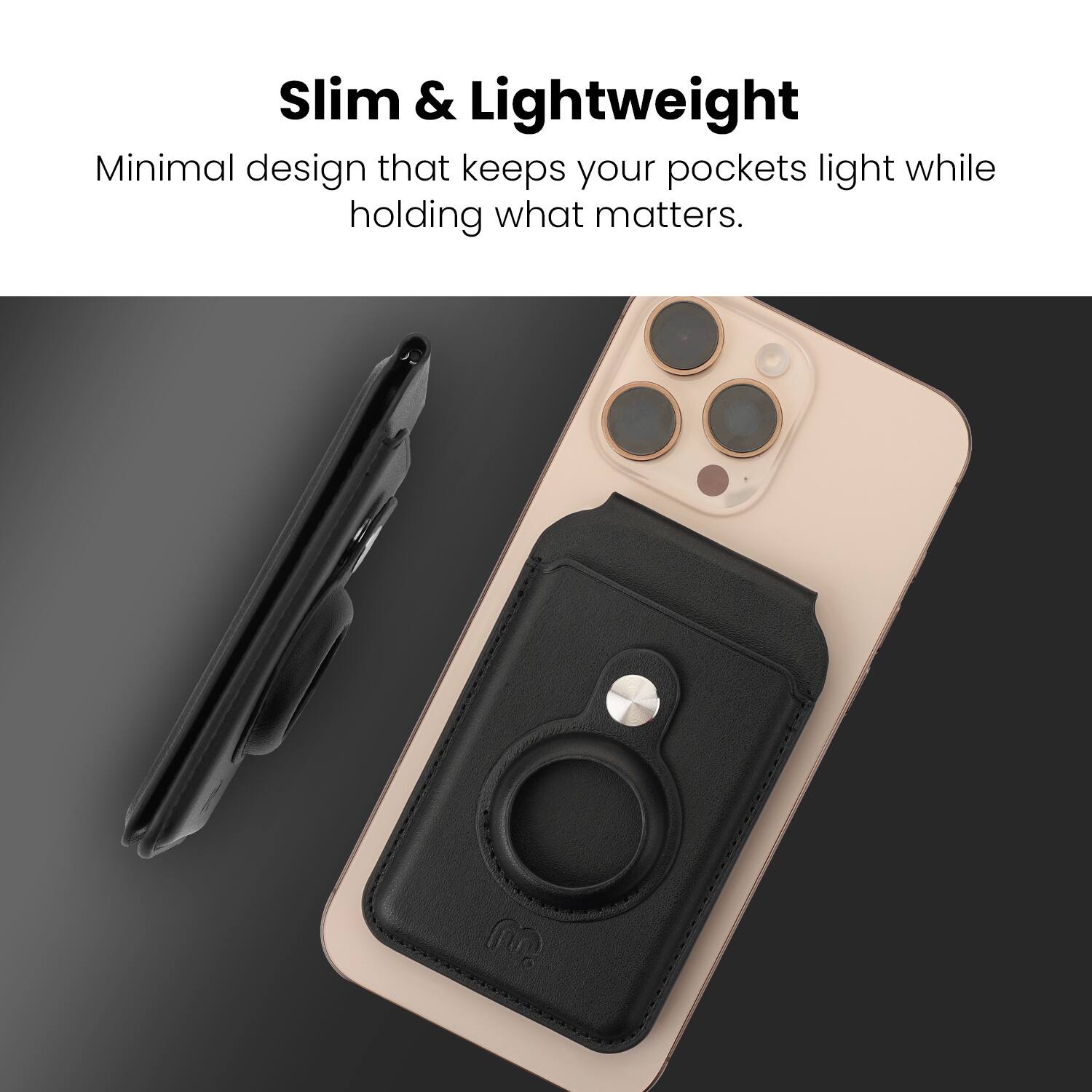Slim & Lightweight  
Minimal design that keeps your pockets light while holding what matters.