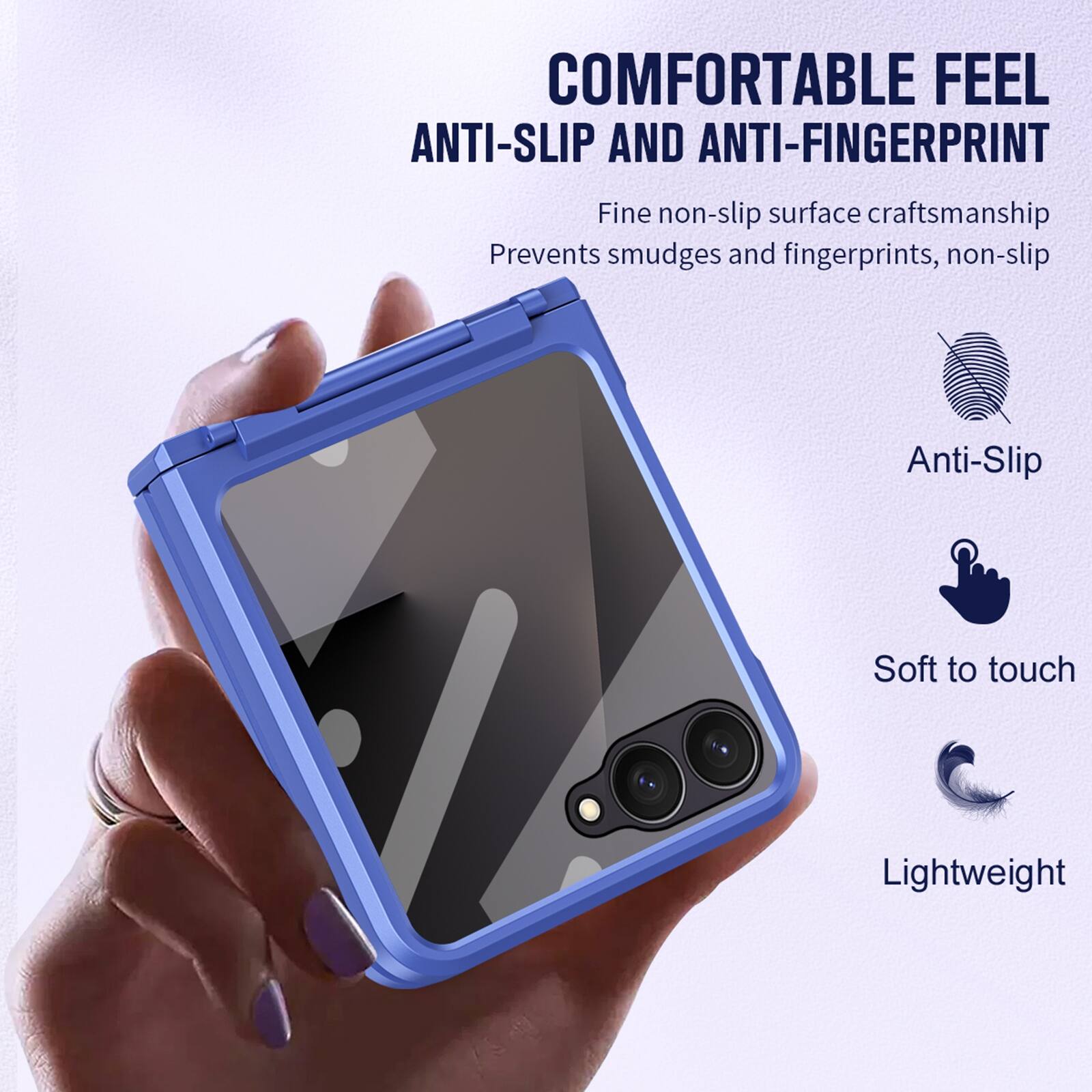 COMFORTABLE FEEL  
ANTI-SLIP AND ANTI-FINGERPRINT  

Fine non-slip surface craftsmanship  
Prevents smudges and fingerprints, non-slip  

Anti-Slip  
Soft to touch  
Lightweight