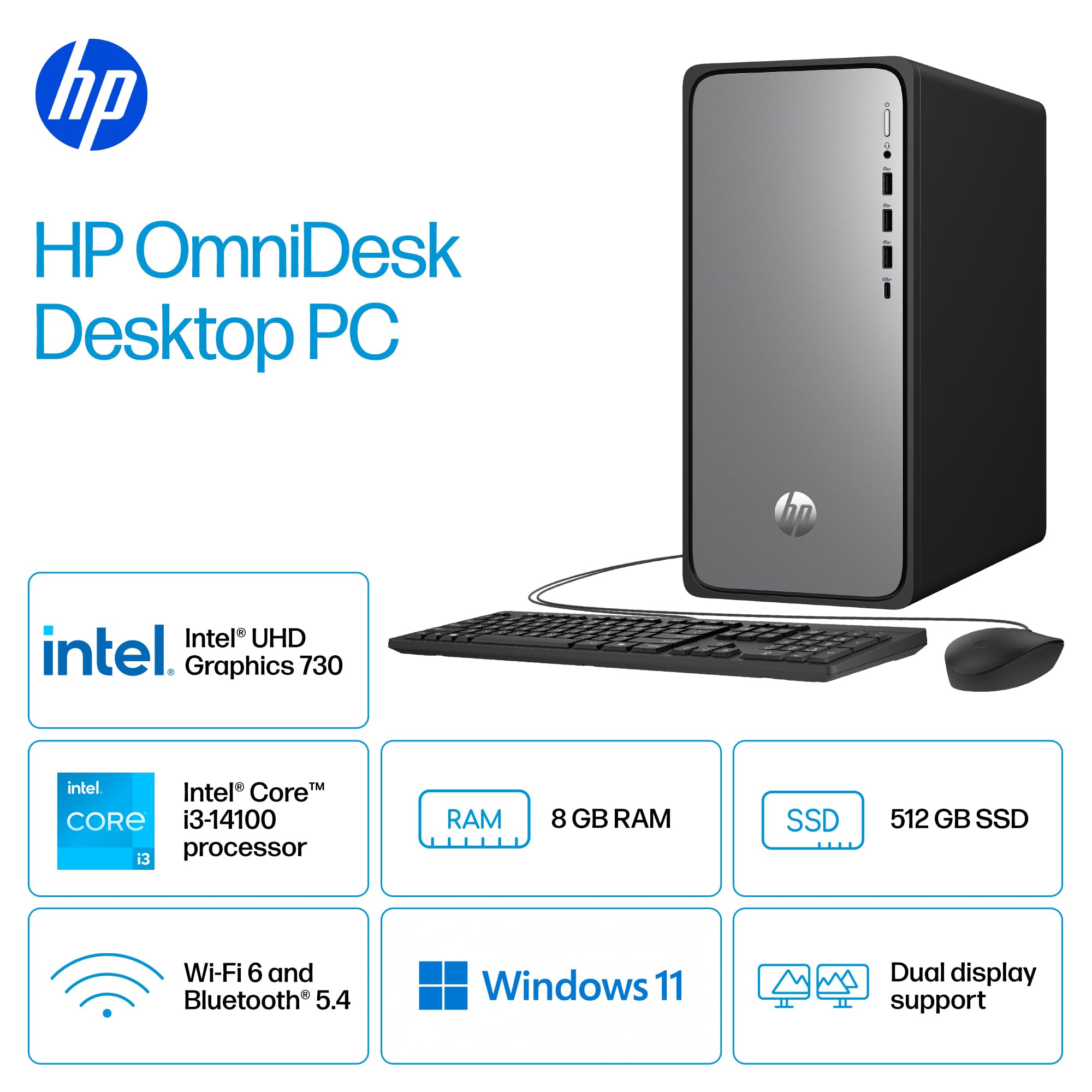 HP OmniDesk Desktop PC  
Intel UHD Graphics 730  
Intel Core i3-14100 Processor  
8 GB RAM  
512 GB SSD  
Wi-Fi 6 and Bluetooth 5.4  
Windows 11  
Dual display support