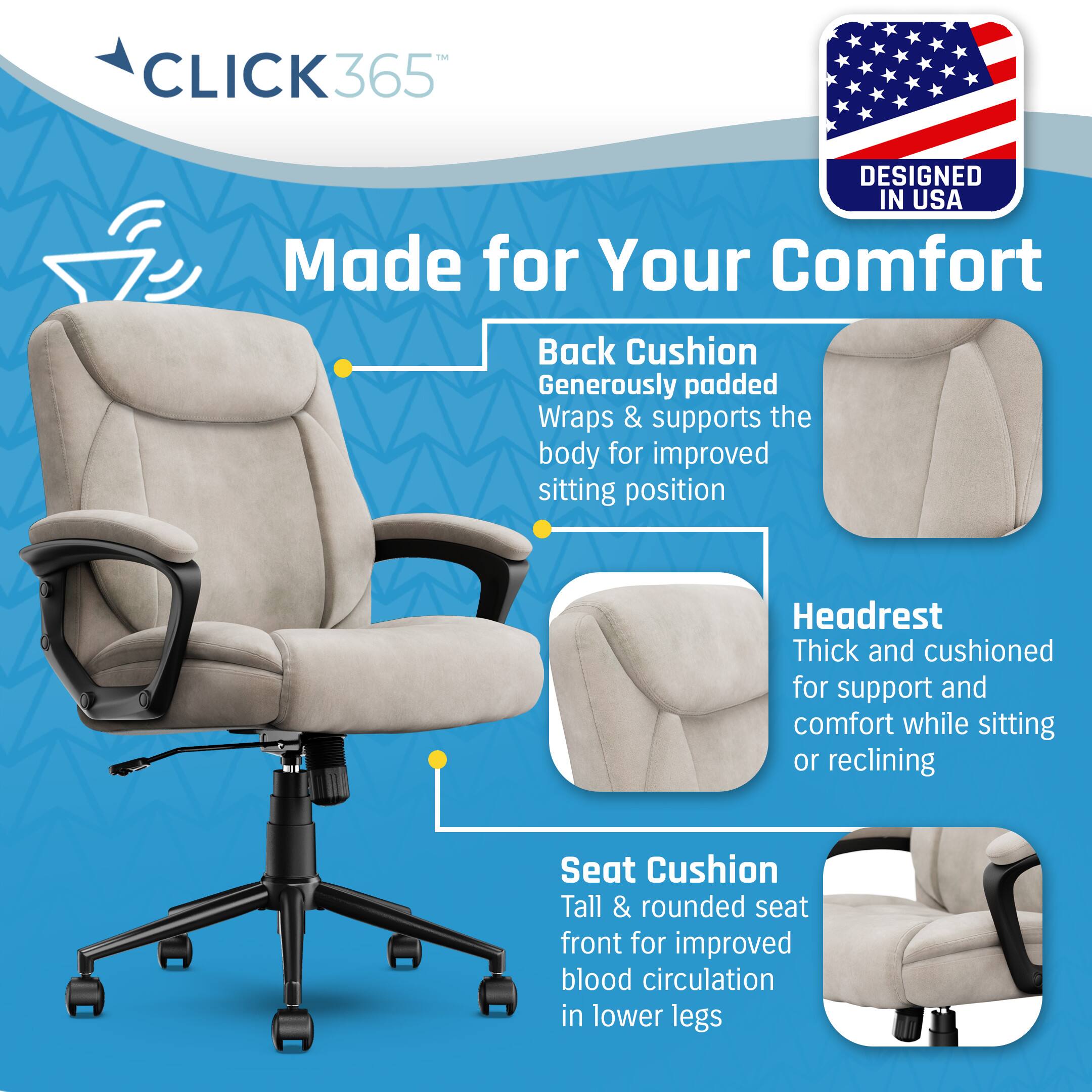 Click365 365 Designed in USA Made for Your Comfort Back Cushion Generously padded Wraps & supports the body for improved sitting position Headrest Thick and cushioned for support and comfort while sitting or reclining Seat Cushion Tall & rounded seat front for improved blood circulation in lower legs