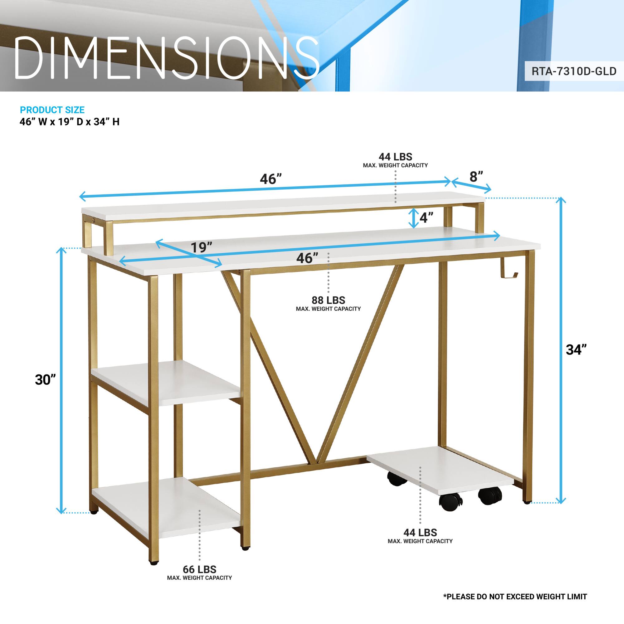 **DIMENSIONS**

**PRODUCT SIZE**  
46" W x 19" D x 34" H

- 46" W
- 19" D
- 34" H

**MAX. WEIGHT CAPACITY**  
- Top Shelf: 44 LBS
- Second Shelf: 88 LBS
- Third Shelf: 44 LBS
- Bottom Shelf: 66 LBS

*PLEASE DO NOT EXCEED WEIGHT LIMIT*