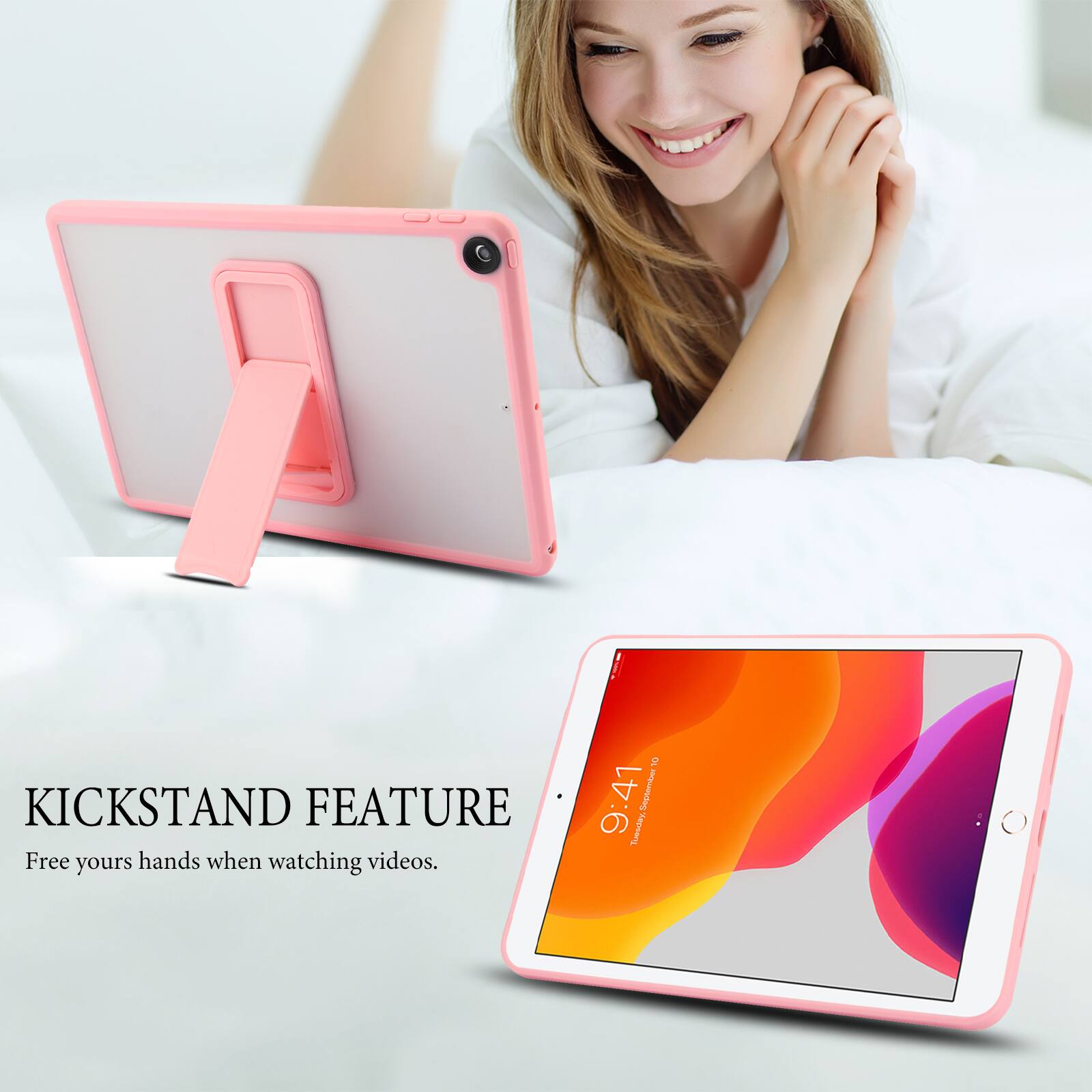 KICKSTAND FEATURE  
Free your hands when watching videos.  

10 6 9:41 September Tuesday