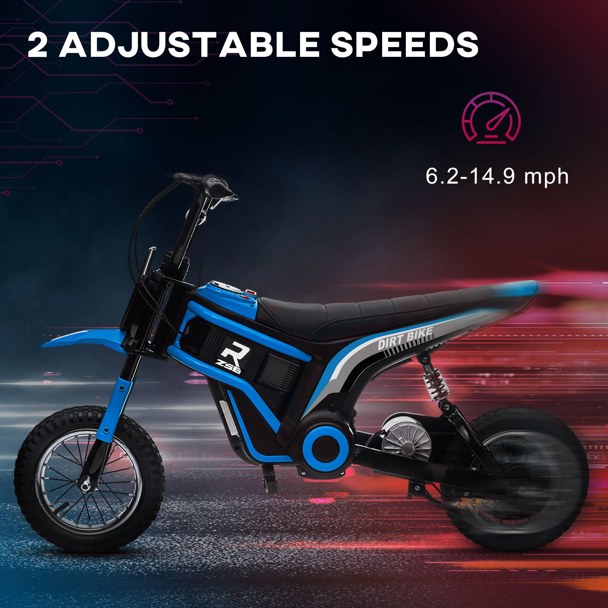 2 Adjustable Speeds  
6.2-14.9 mph  
ZS6 R Dirt Bike