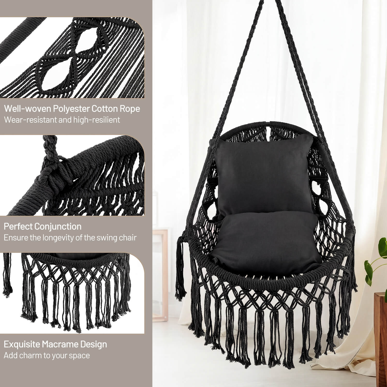 Well-woven Polyester Cotton Rope  
Wear-resistant and high-resilient  

Perfect Conjunction  
Ensure the longevity of the swing chair  

Exquisite Macrame Design  
Add charm to your space