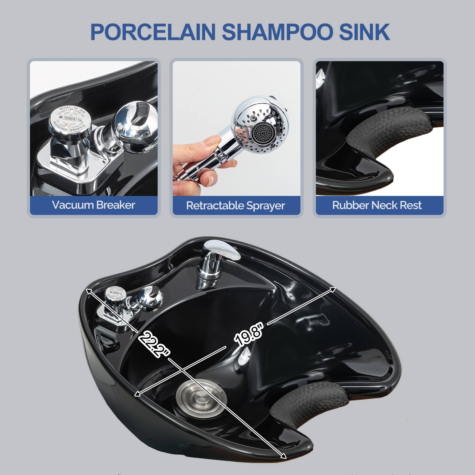 PORCELAIN SHAMPOO SINK

- Vacuum Breaker
- Retractable Sprayer
- Rubber Neck Rest

Dimensions: 22.2" x 19.8"