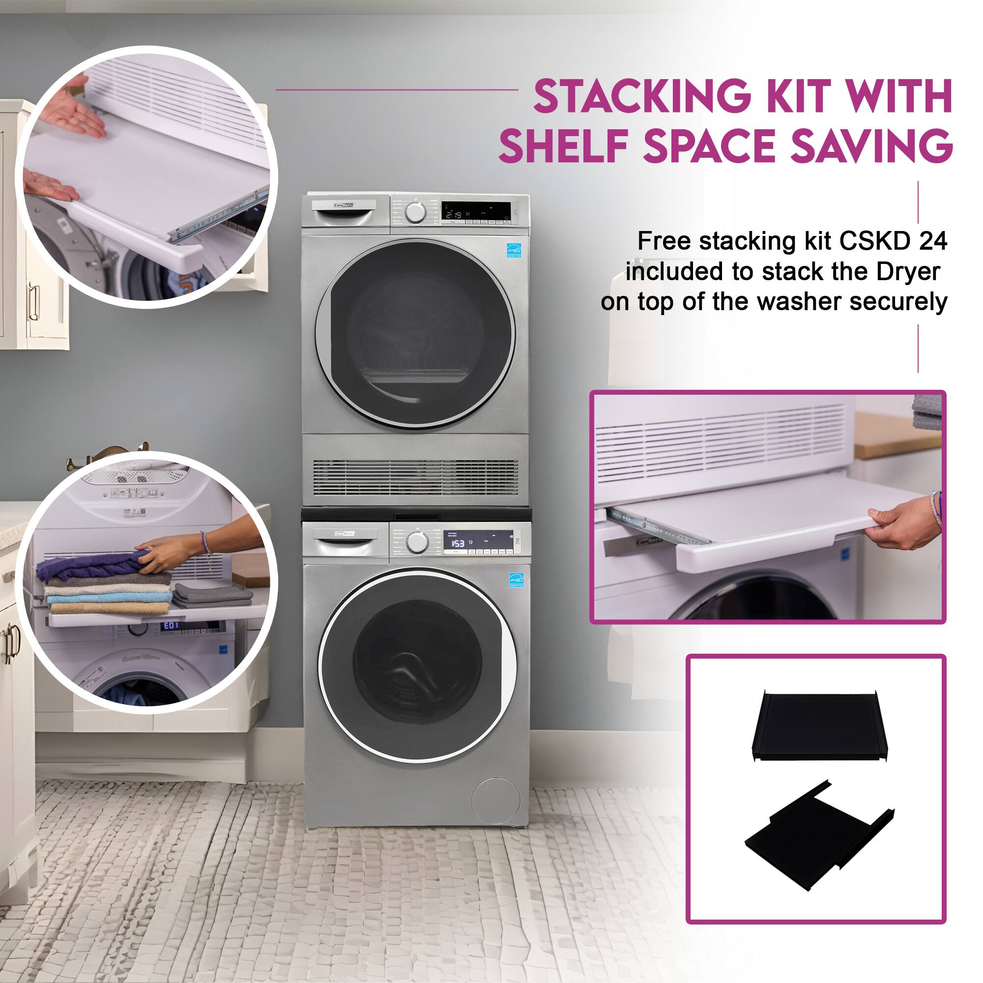STACKING KIT WITH SHELF SPACE SAVING

Free stacking kit CSKD 24 included to stack the Dryer on top of the washer securely