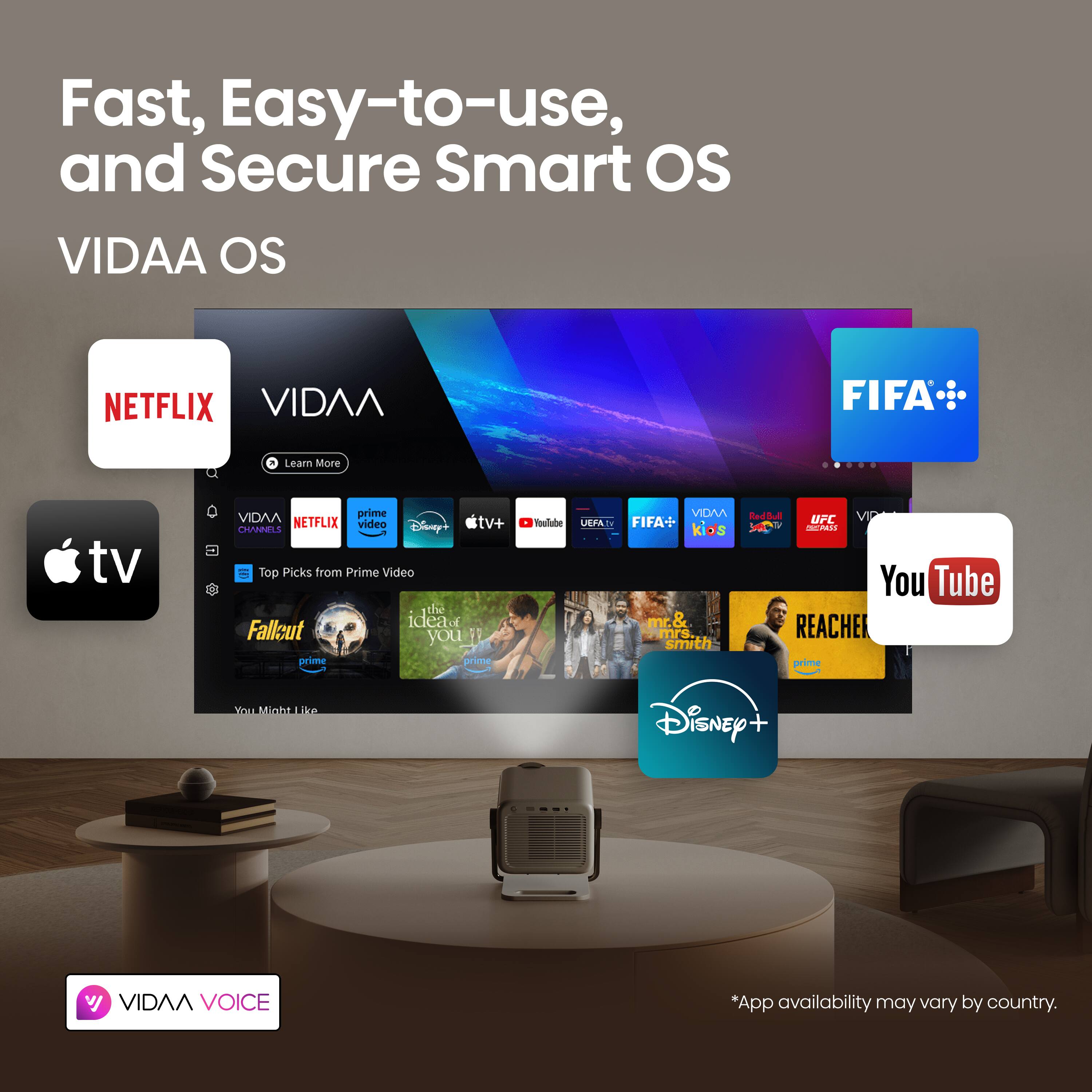 Fast, Easy-to-use, and Secure Smart OS  
VIDAA OS  

NETFLIX  
VIDAA  
FIFA  

Learn More  
tv  
VIDAA prime  
NETFLIX  
video  
Disney+  
tv+  

CUMRES = Top Picks from Prime Video  
the idea  
Fallcut  
you  
i  
Utrioe  
prime  
VIDAA  
aeaa  
UERAT  
FIFA  
kids  
mr. & mrs.  
smrth  
UFC  
VIP  
adad  
You Tube  
REACHER  
You  
Miohs  
ke  
Disney  

VIDAA VOICE  

*App availability may vary by country.