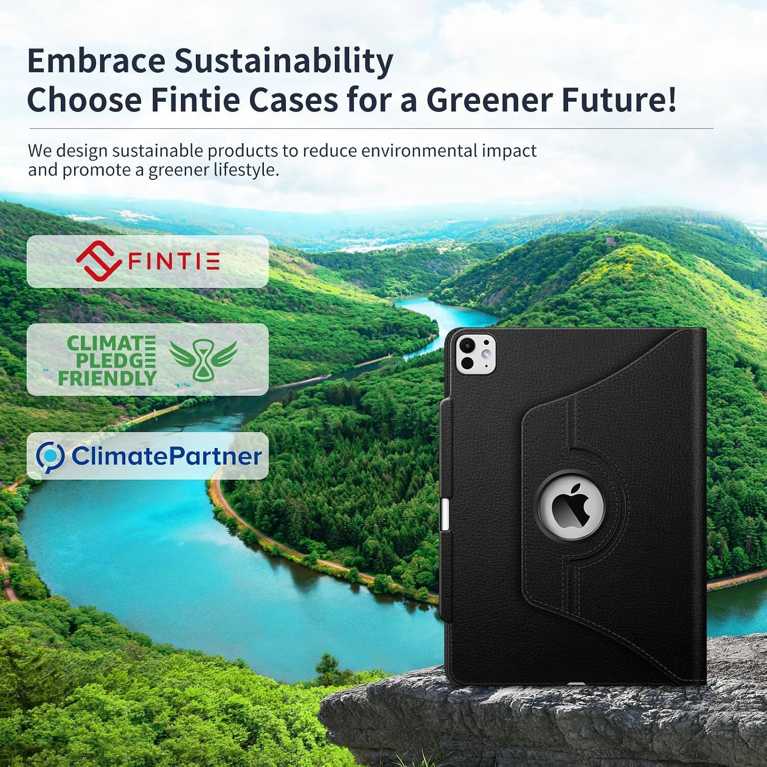 Embrace Sustainability  
Choose Fintie Cases for a Greener Future!  

We design sustainable products to reduce environmental impact and promote a greener lifestyle.  

FINTIE  
CLIMATE PLEDGE FRIENDLY  
ClimatePartner