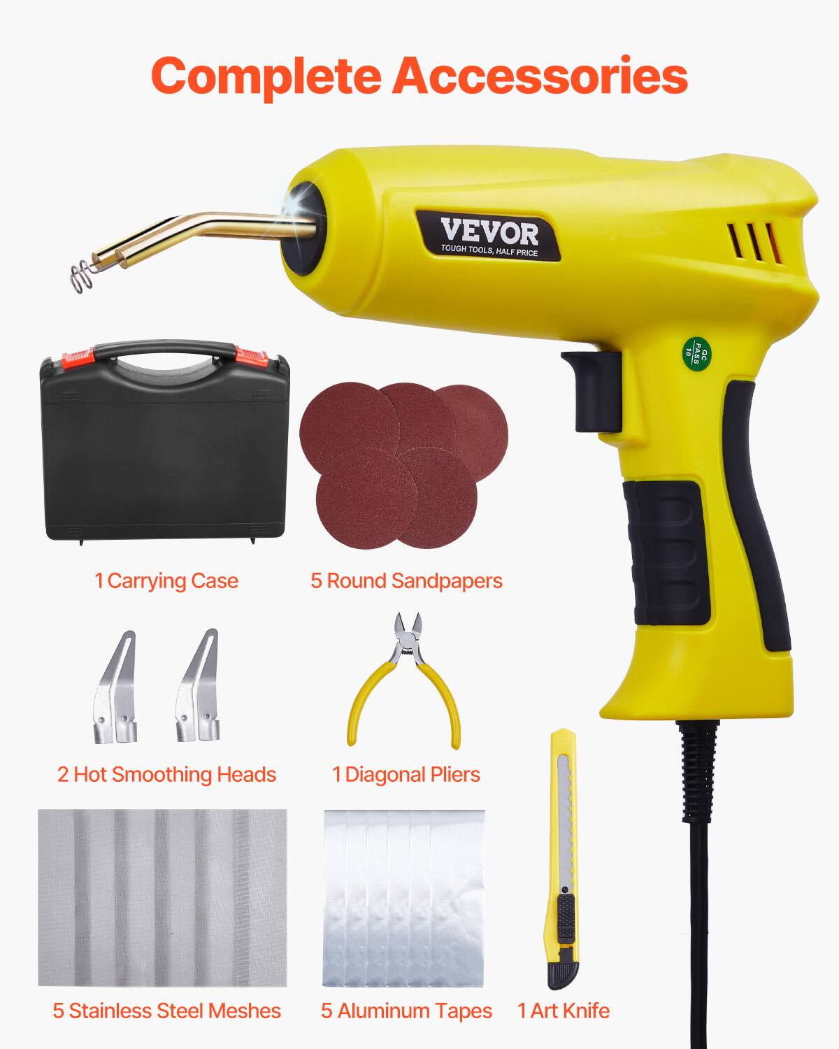 Complete Accessories

VEVOR TOUGH TOOLS HALF PRICE

- 1 Carrying Case
- 5 Round Sandpapers
- 2 Hot Smoothing Heads
- 1 Diagonal Pliers
- 5 Stainless Steel Meshes
- 5 Aluminum Tapes
- 1 Art Knife