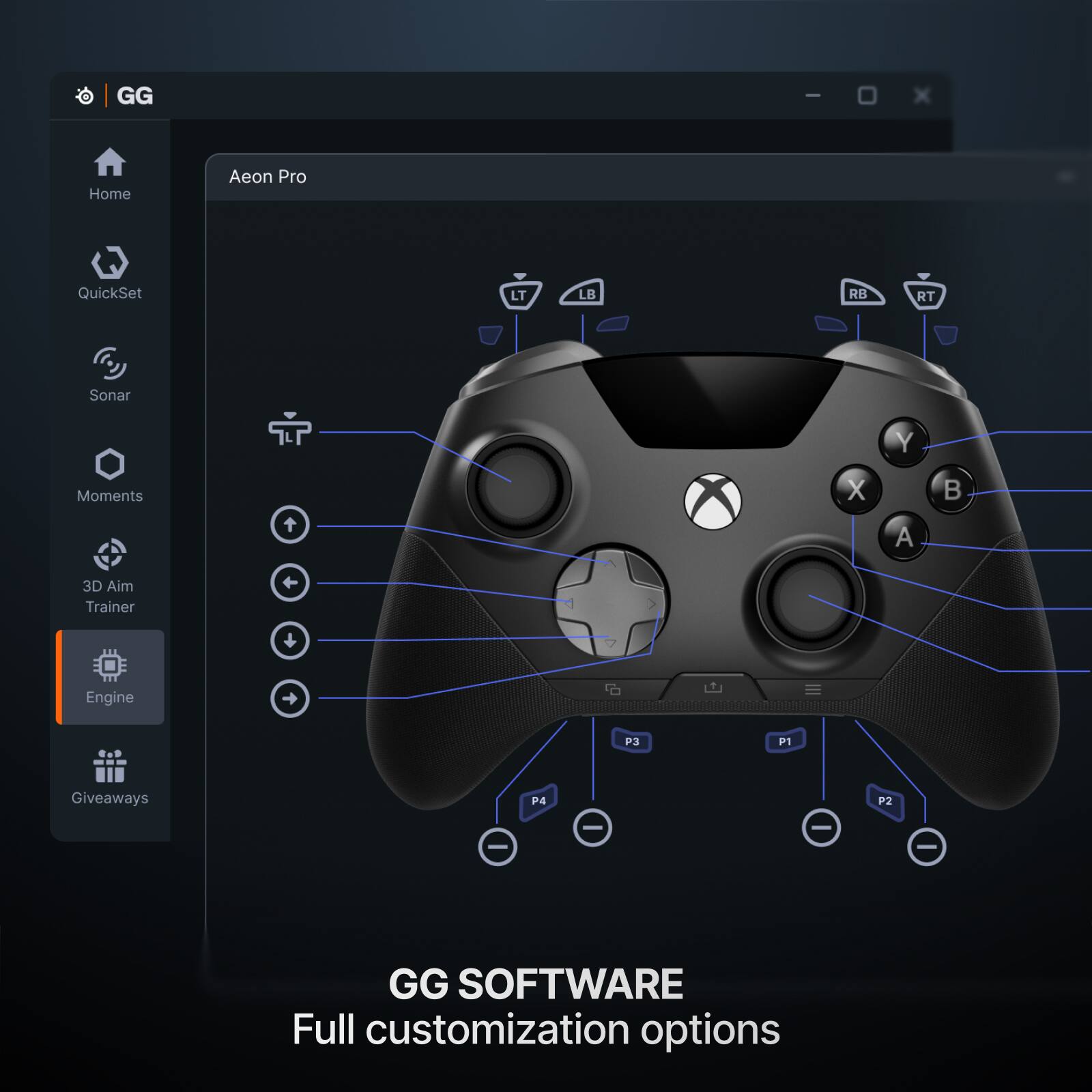 GG  
-  
Home  
Aeon Pro  
QuickSet  
LT  
LB  
RB  
RT  
Sonar  
Y  
Moments  
X  
B  
A  
3D Aim Trainer  
Engine  
P3  
P1  
Giveaways  
P4  
P2  
-  
-  
GG SOFTWARE Full customization options
