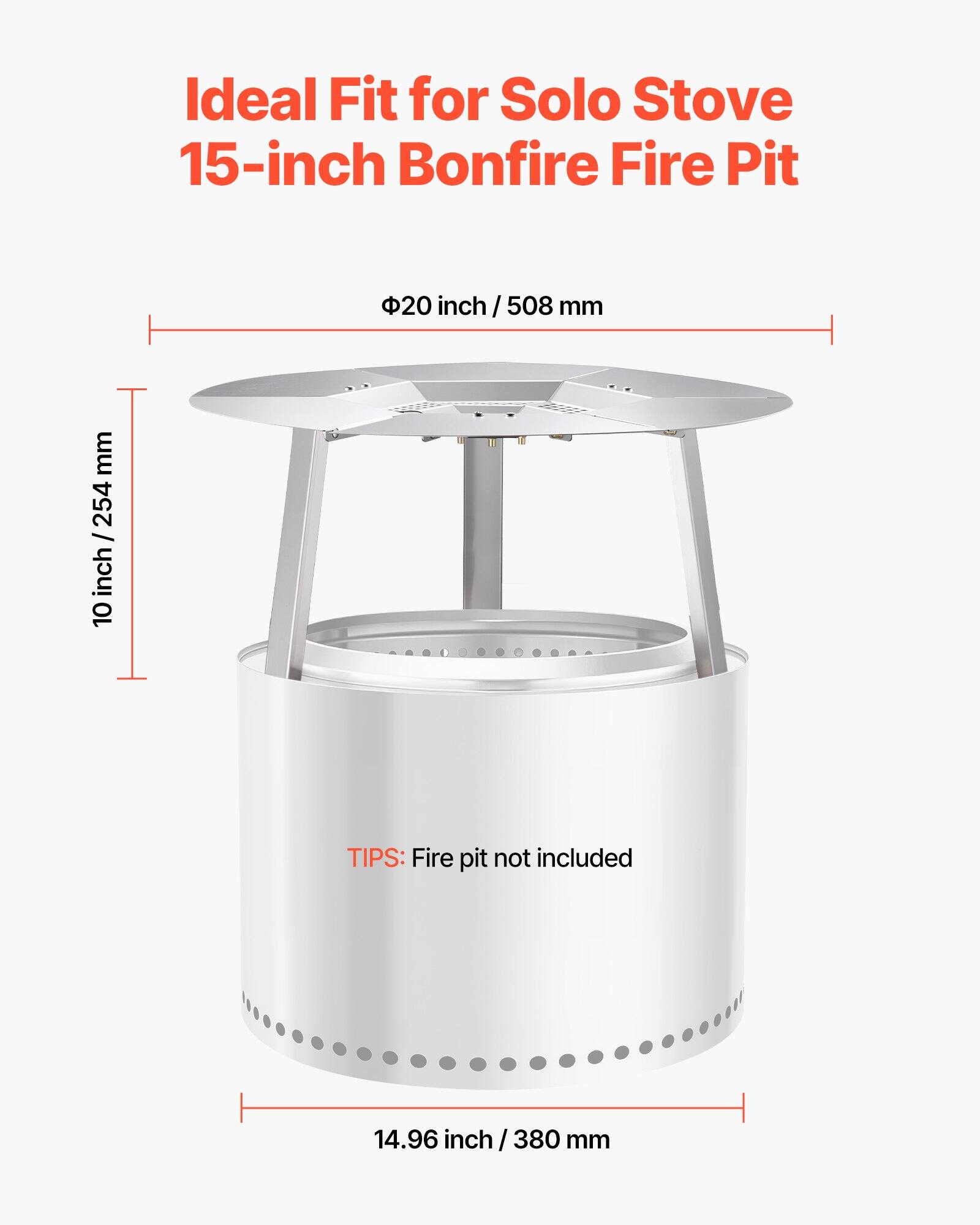 Ideal Fit for Solo Stove 15-inch Bonfire Fire Pit

- Diameter: 20 inch / 508 mm
- Height: 10 inch / 254 mm
- Base Diameter: 14.96 inch / 380 mm

TIPS: Fire pit not included