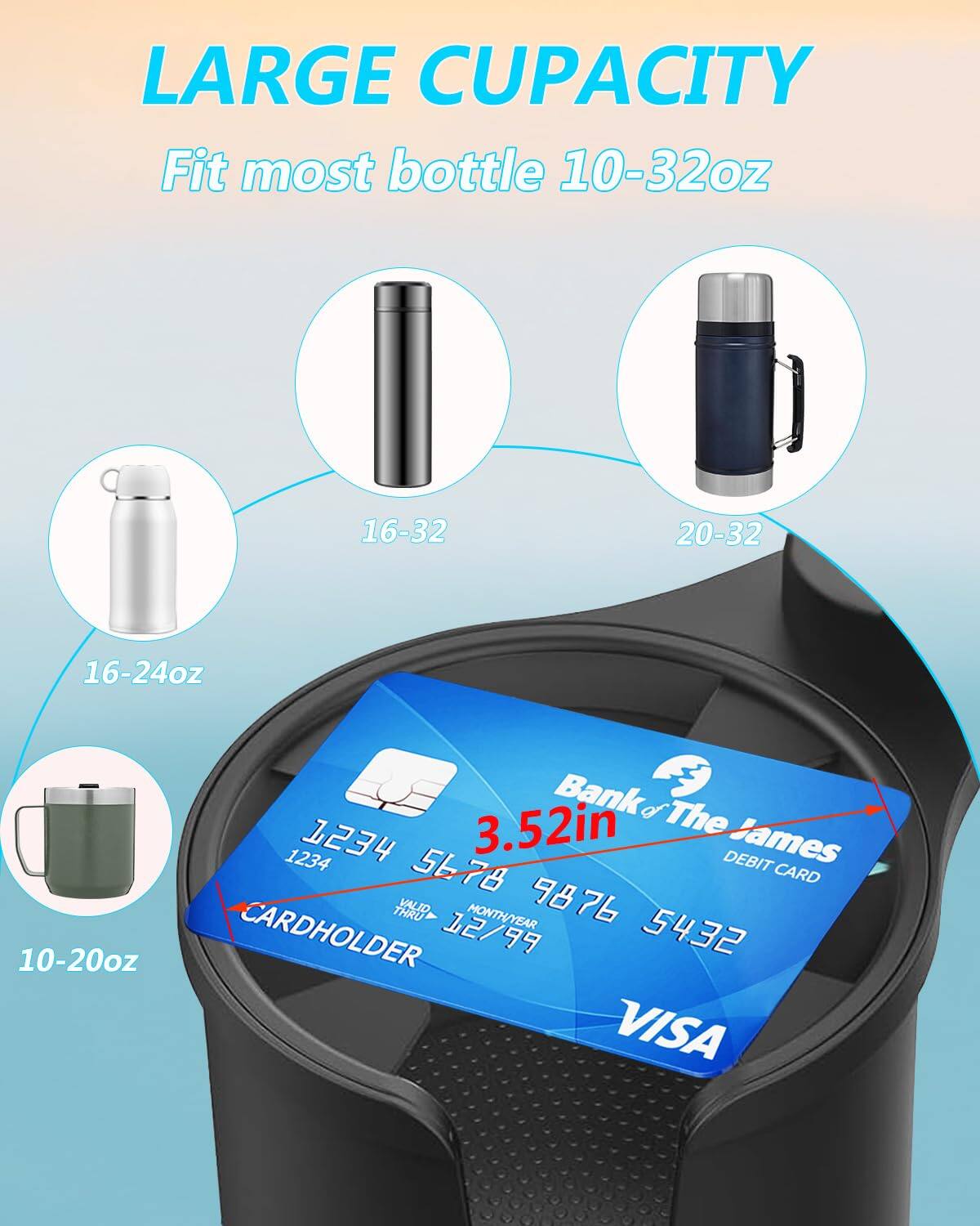 LARGE CAPACITY  
Fit most bottle 10-32oz  

16-32  
20-32  
16-24oz  
10-20oz  

Bank of The James  
DEBIT CARD  
VALID MONTH/YEAR 12/99  
CARDHOLDER  
VISA  

3.52in