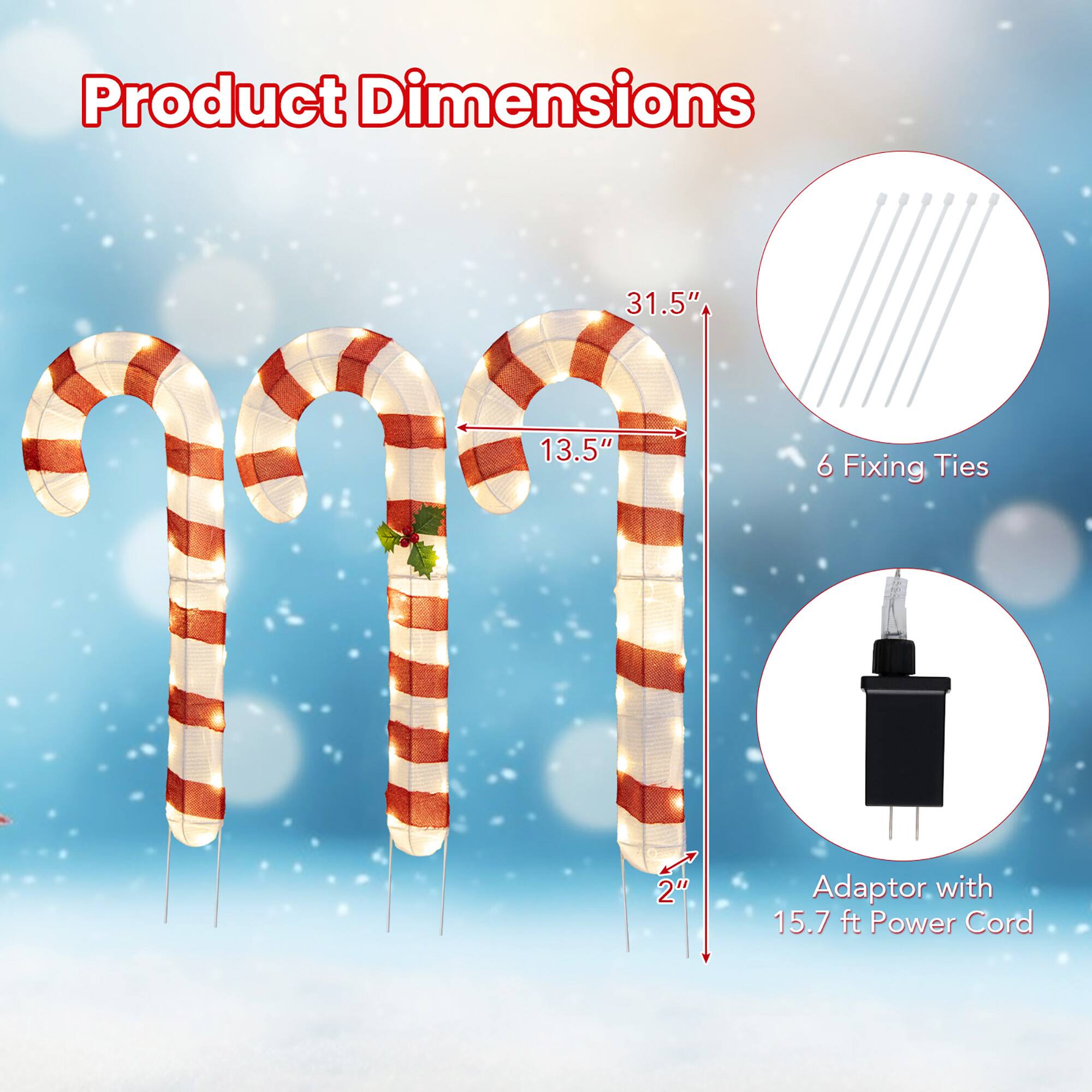 Product Dimensions

- 31.5" (height)
- 13.5" (width)
- 2" (depth)

6 Fixing Ties

Adaptor with 15.7 ft Power Cord