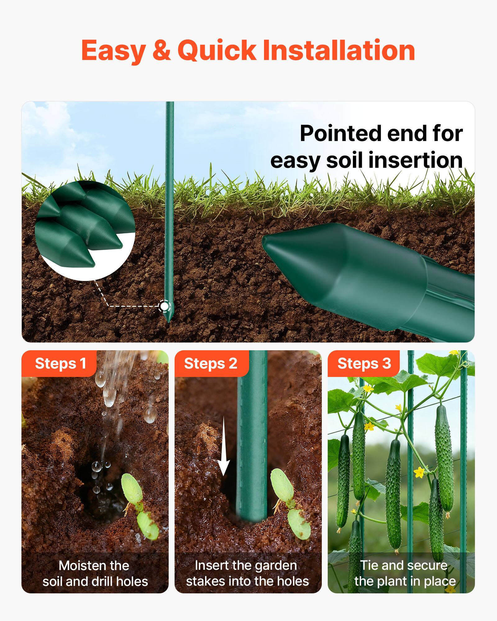 Easy & Quick Installation

Pointed end for easy soil insertion

Steps 1: Moisten the soil and drill holes

Steps 2: Insert the garden stakes into the holes

Steps 3: Tie and secure the plant in place