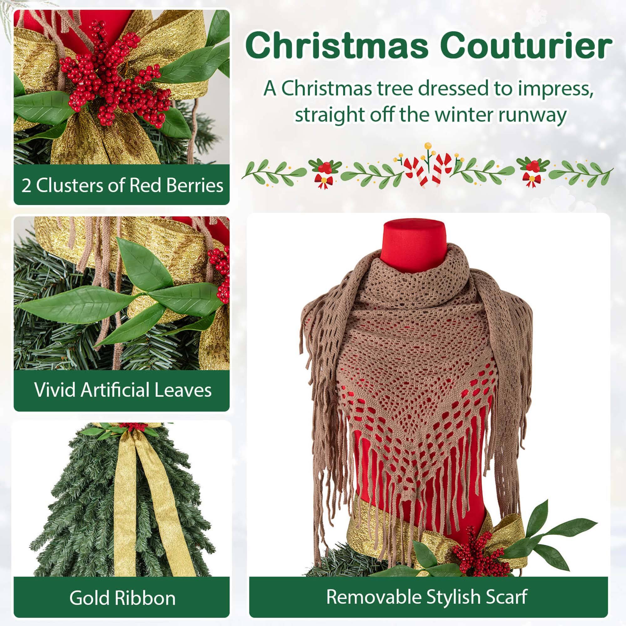 Christmas Couturier: A Christmas tree dressed to impress, straight off the winter runway.

- 2 Clusters of Red Berries
- Vivid Artificial Leaves
- Gold Ribbon
- Removable Stylish Scarf
