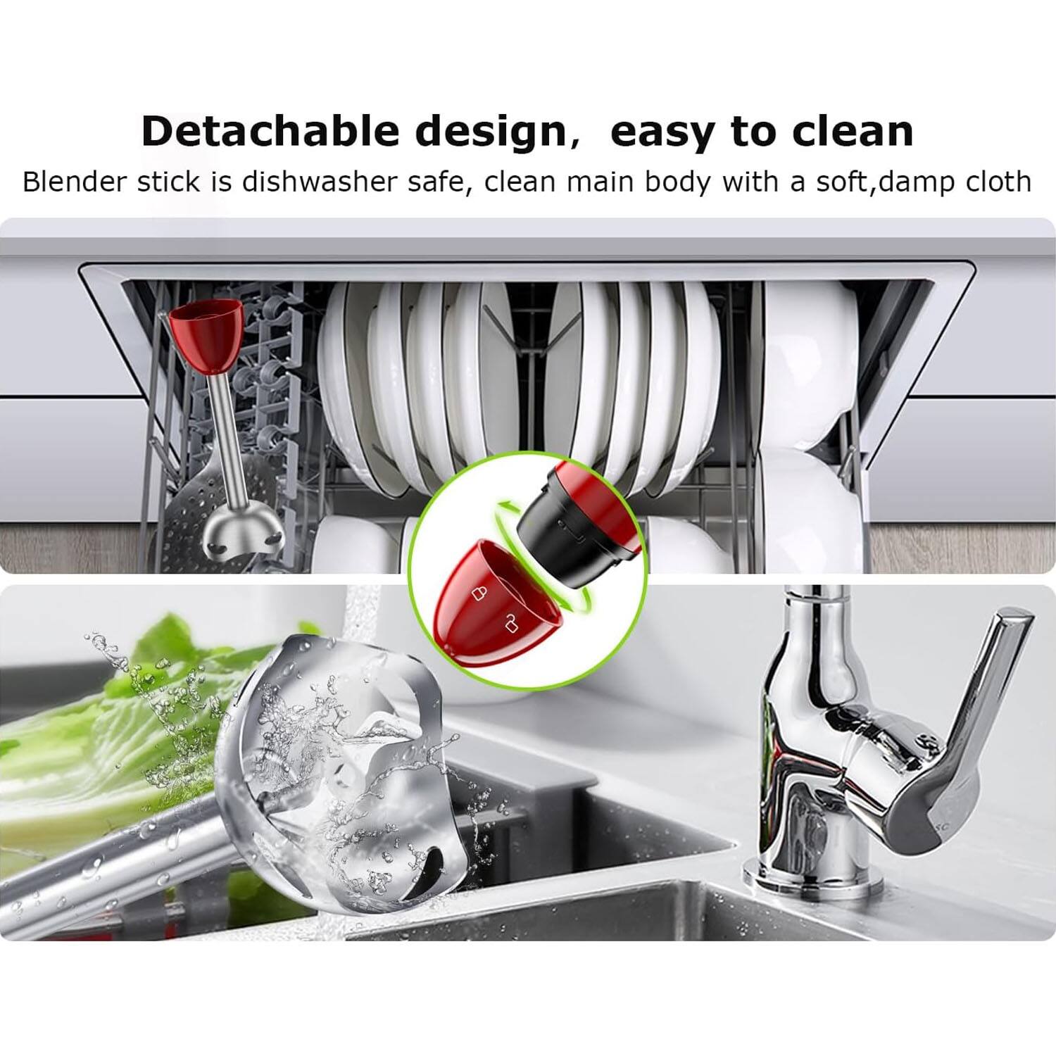 Detachable design, easy to clean  
Blender stick is dishwasher safe, clean main body with a soft, damp cloth