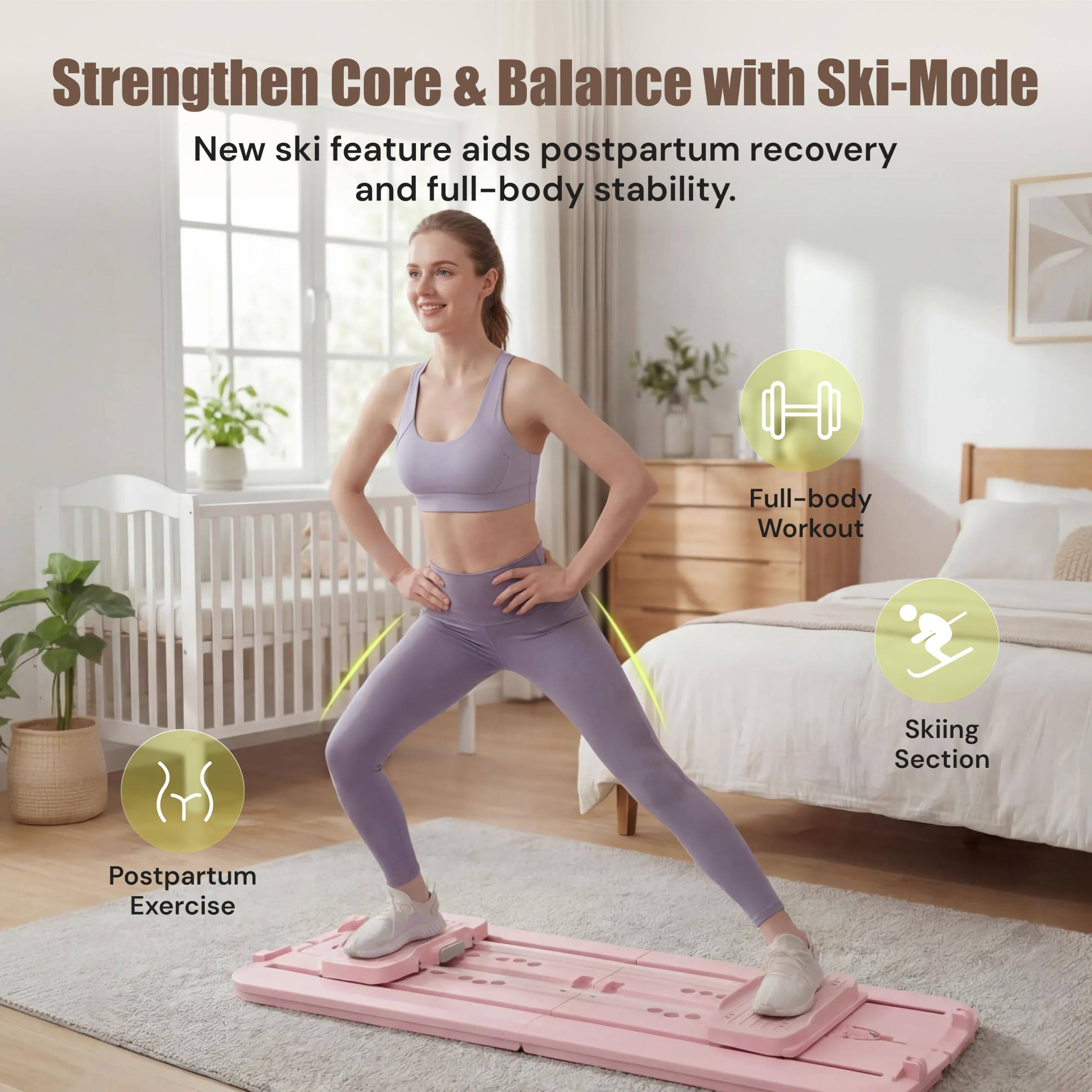 Strengthen Core & Balance with Ski-Mode  
New ski feature aids postpartum recovery and full-body stability.  

Full-body Workout  
Skiing Section  
Postpartum Exercise