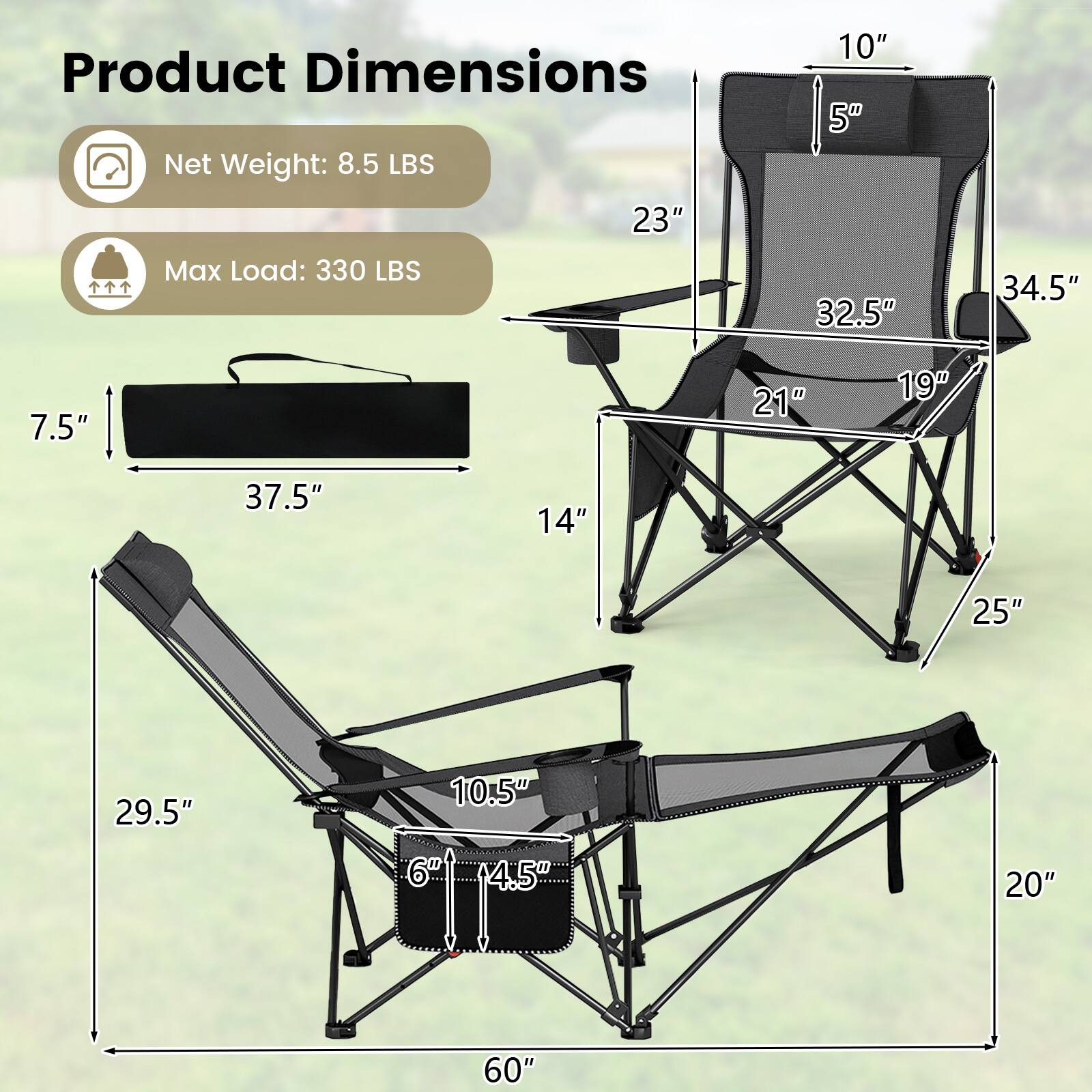 Product Dimensions

- Net Weight: 8.5 LBS
- Max Load: 330 LBS

- 10"
- 5"
- 23"
- 32.5"
- 34.5"
- 21"
- 19"
- 25"
- 7.5"
- 37.5"
- 14"
- 29.5"
- 10.5"
- 6"
- 4.5"
- 20"
- 60"