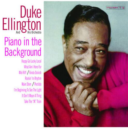 Duke Ellington  
And His Orchestra  

Piano in the Background  

Happy Go Lucky Local  
What Am I Here For  
Mid-Riff / Kinda Dukish  
Rockin' In Rhythm  
Main Stem / Perdido  
I'm Beginning To See The Light  
It Don't Mean A Thing  
Take The "A" Train  

COLUMBIA