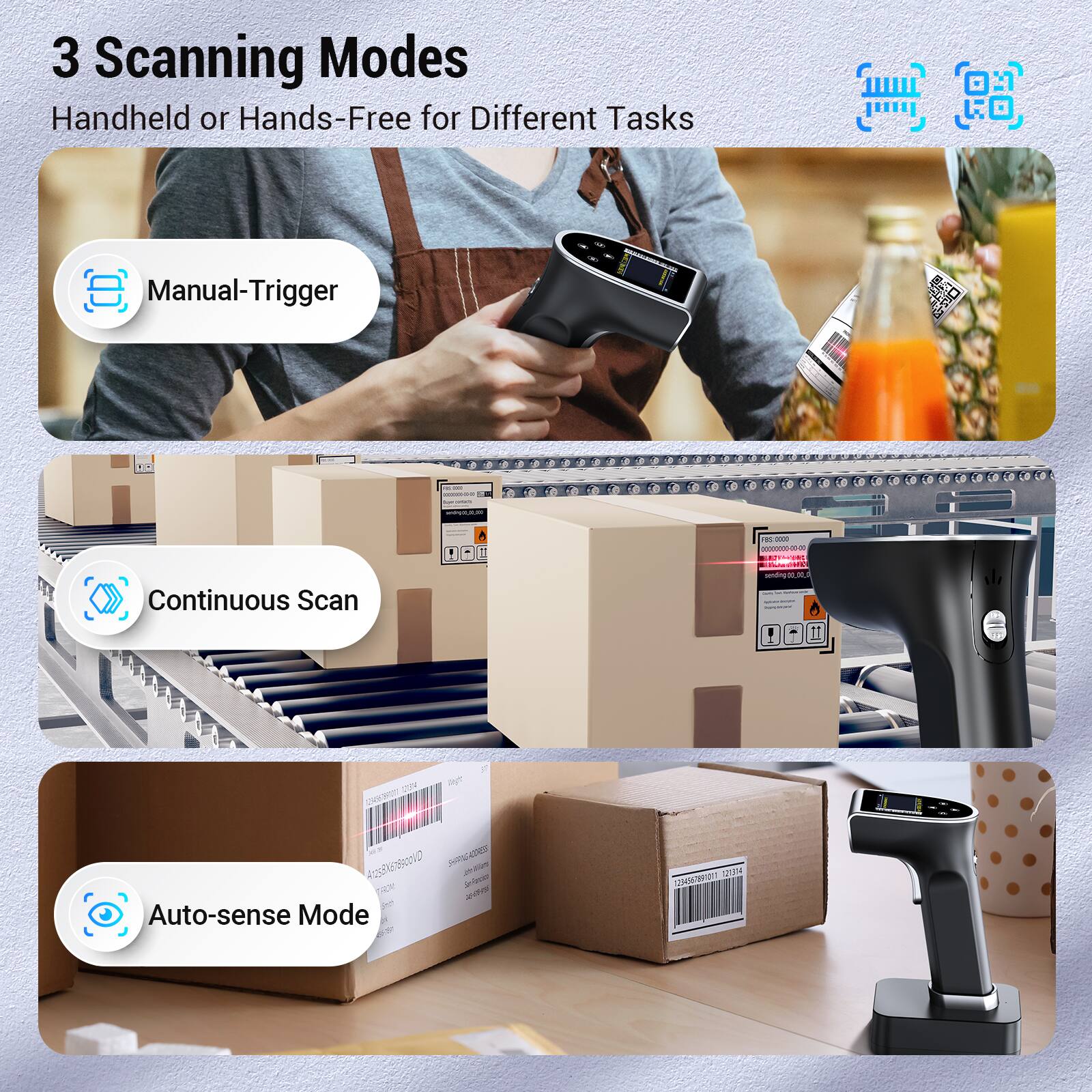 3 Scanning Modes  
Handheld or Hands-Free for Different Tasks  

- Manual-Trigger  
- Continuous Scan  
- Auto-sense Mode