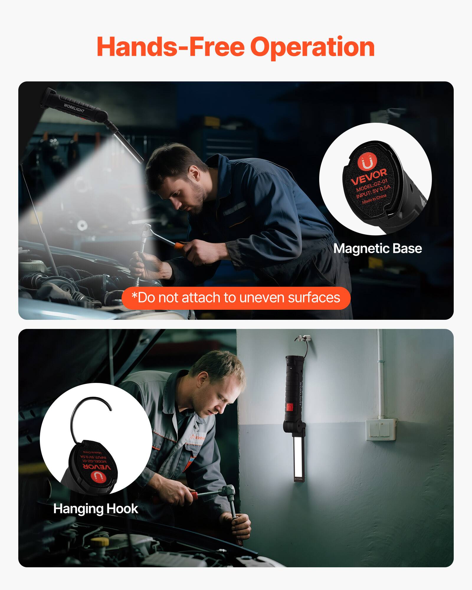 Hands-Free Operation

WORKLIGHT VEVOR MODEL: GZ-01 SV 0.5A INPUT: China Made

- Magnetic Base
  *Do not attach to uneven surfaces

- Hanging Hook