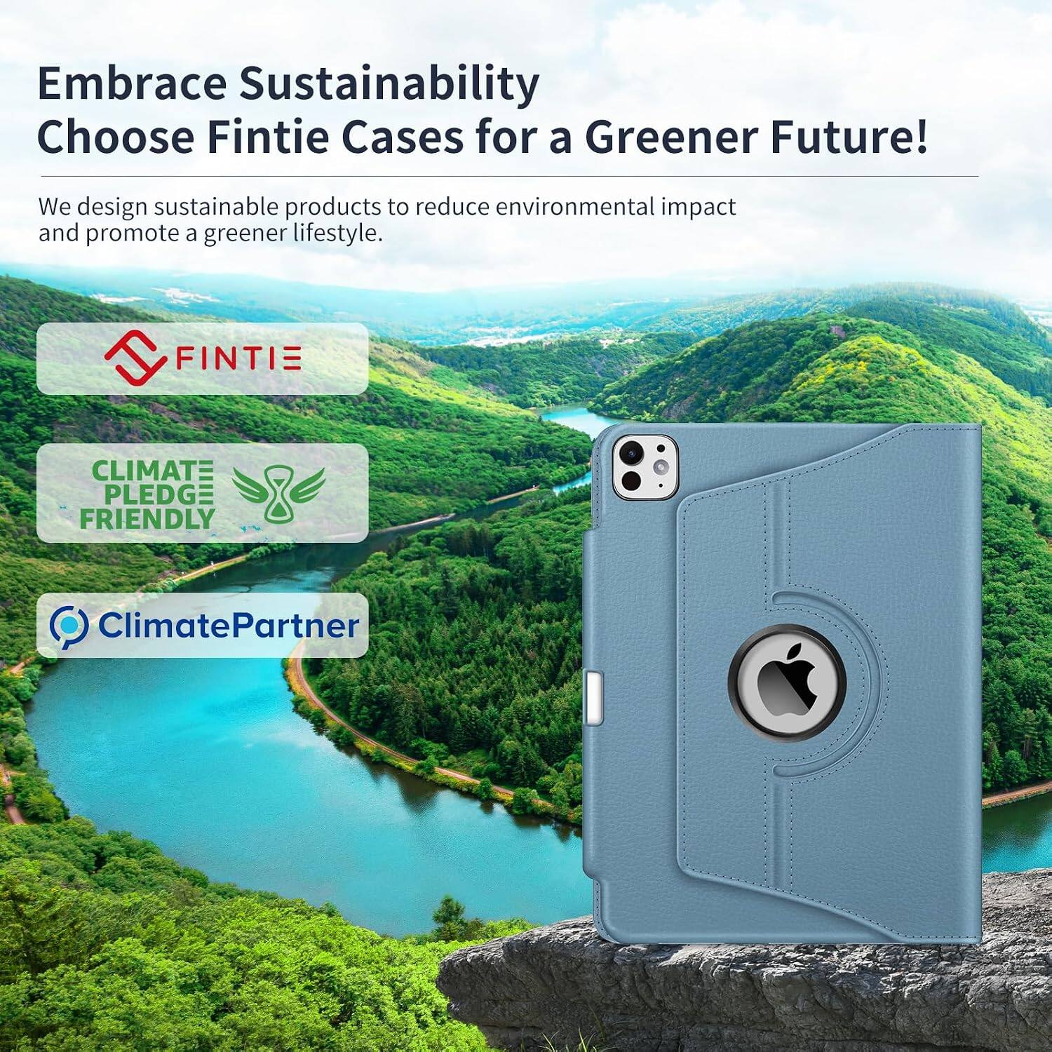 Embrace Sustainability  
Choose Fintie Cases for a Greener Future!  

We design sustainable products to reduce environmental impact and promote a greener lifestyle.  

FINTIE  
CLIMATE PLEDGE FRIENDLY  
ClimatePartner