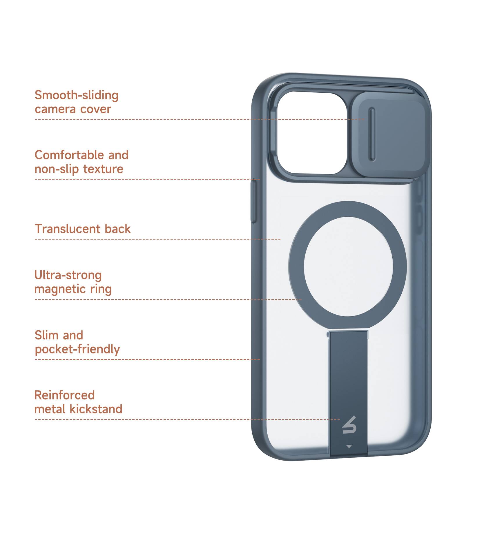 Smooth-sliding camera cover  
Comfortable and non-slip texture  
Translucent back  
Ultra-strong magnetic ring  
Slim and pocket-friendly  
Reinforced metal kickstand