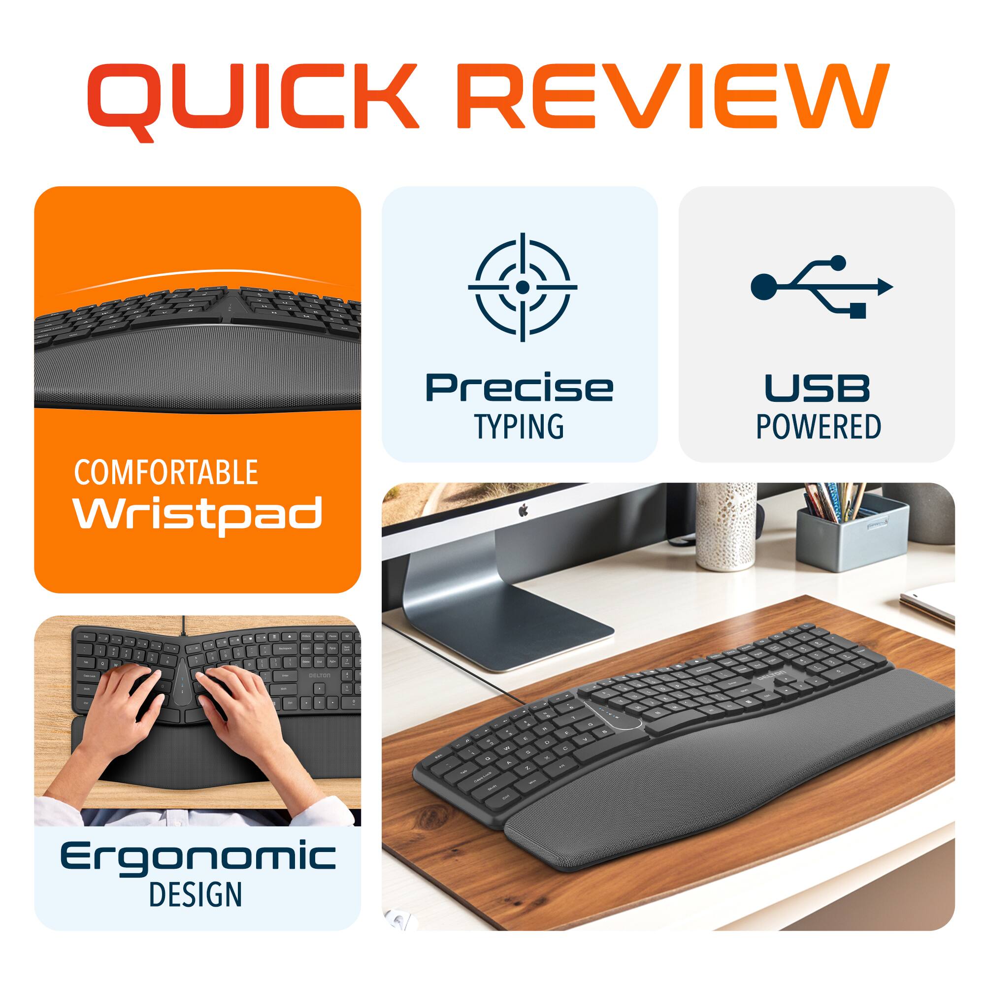 QUICK REVIEW

Precise TYPING
COMFORTABLE Wristpad
USB POWERED
Ergonomic DESIGN