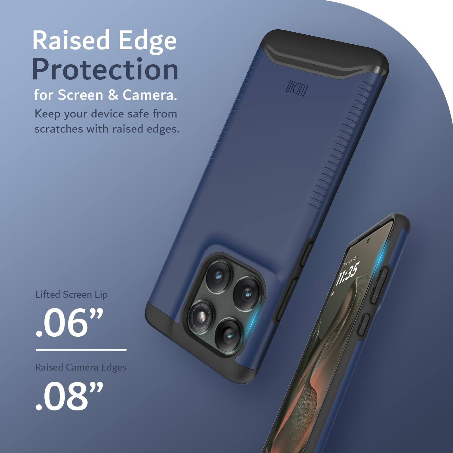 Raised Edge Protection for Screen & Camera.  
Keep your device safe from scratches with raised edges.  

Lifted Screen Lip .06"  
Raised Camera Edges .08"