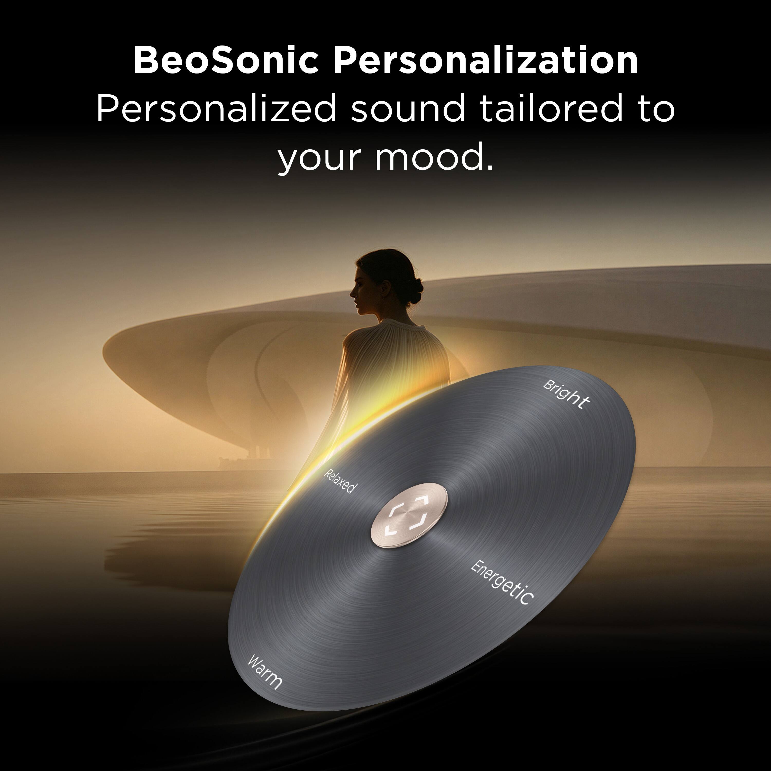 BeoSonic Personalization  
Personalized sound tailored to your mood.  

Bright  
Warm  
Relaxed  
Energetic