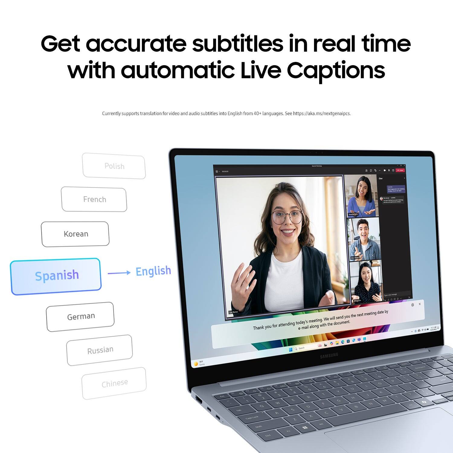 Get accurate subtitles in real time with automatic Live Captions. Currently supports translation for video and audio subtitles from English to 40+ languages. See <https://aka.ms/nextgenaipes>. Polish and French Korean Spanish English German meeting date with the next Pe will send you today's meeting. Thank you for attending.