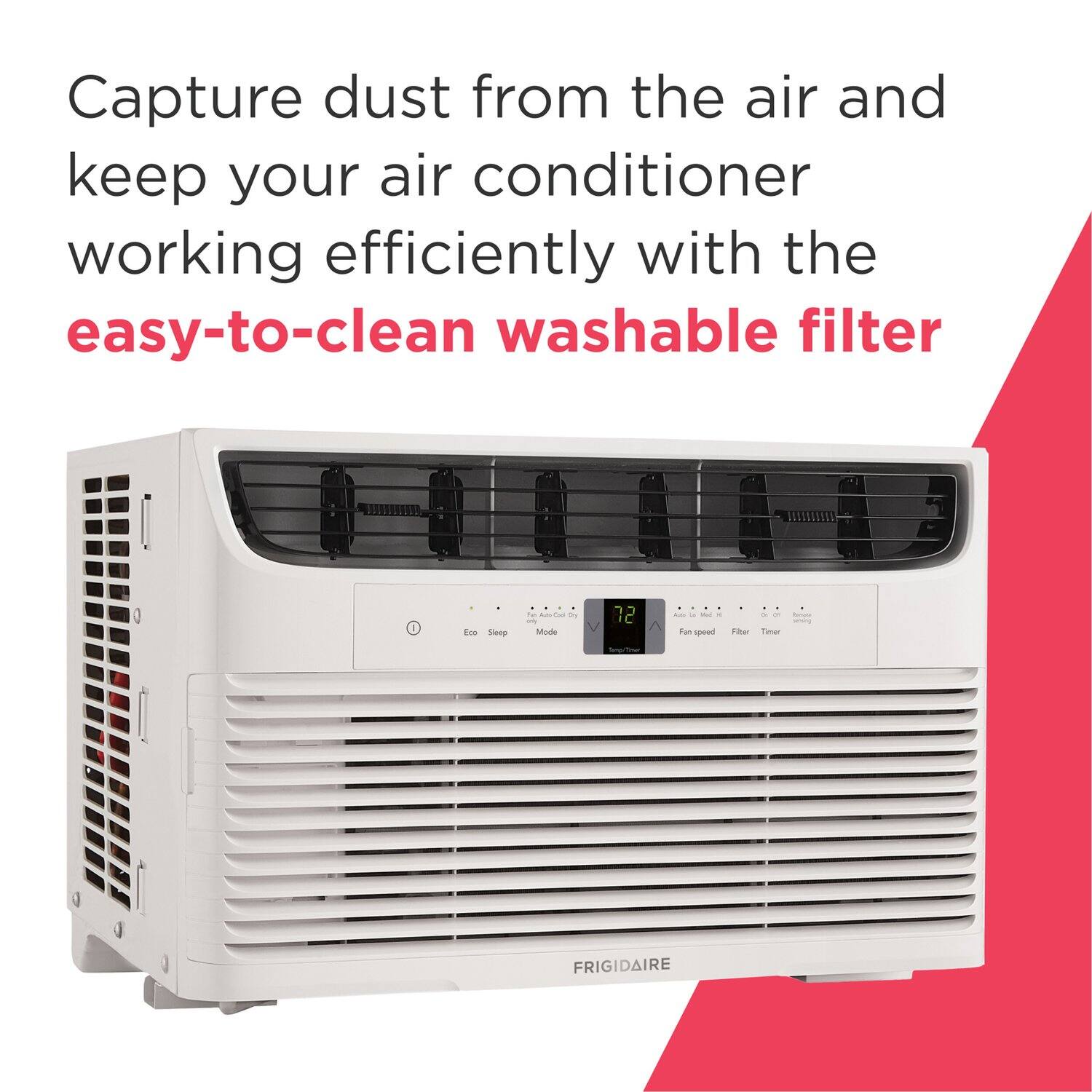 Capture dust from the air and keep your air conditioner working efficiently with the easy-to-clean washable filter.