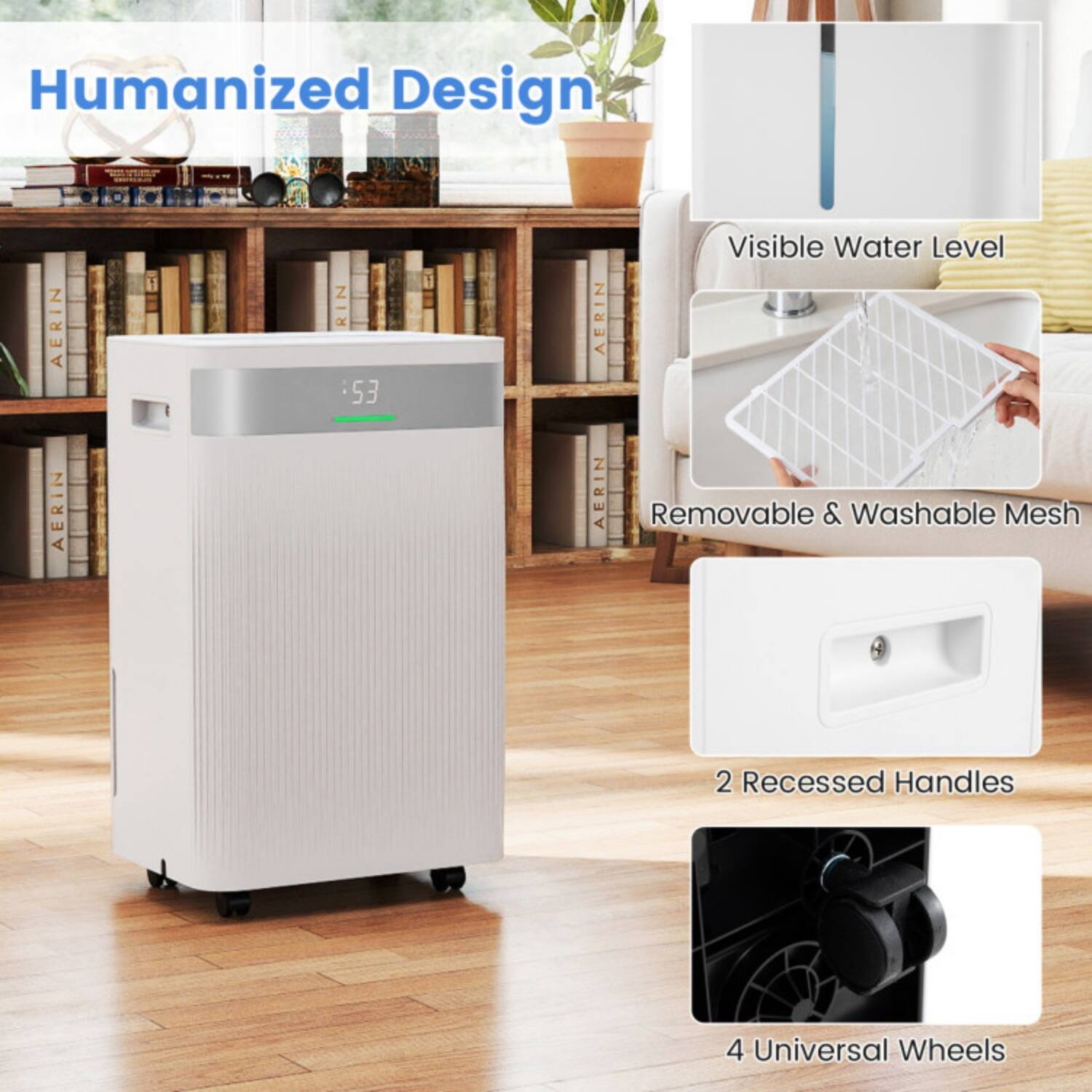 Humanized Design  
AERIN RIN 53  
- Visible Water Level  
- Removable & Washable Mesh  
- 2 Recessed Handles  
- 4 Universal Wheels