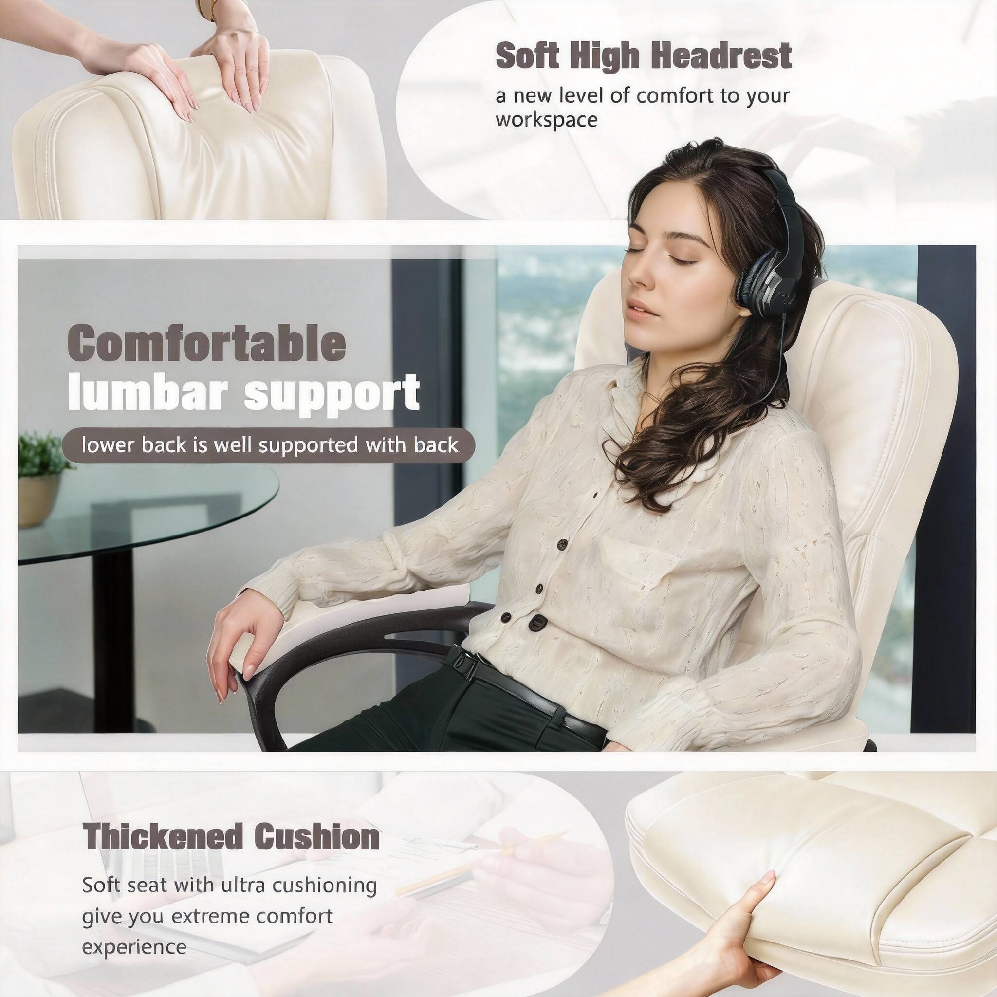 Soft High Headrest  
a new level of comfort to your workspace

Comfortable lumbar support  
lower back is well supported with back

Thickened Cushion  
Soft seat with ultra cushioning  
give you extreme comfort experience