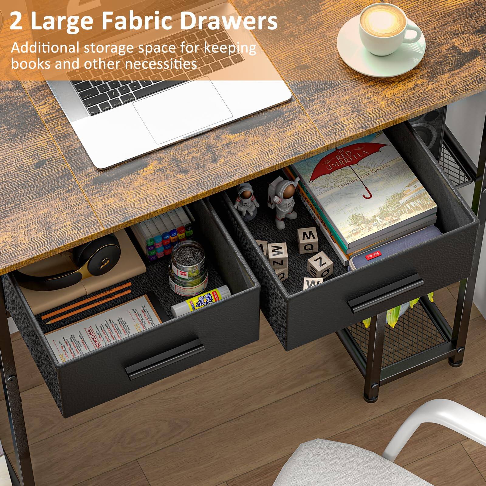 2 Large Fabric Drawers  
Additional storage space for keeping books and other necessities
