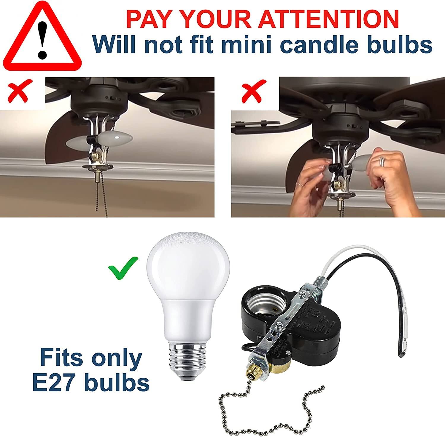 PAY YOUR ATTENTION  
Will not fit mini candle bulbs  
Fits only E27 bulbs