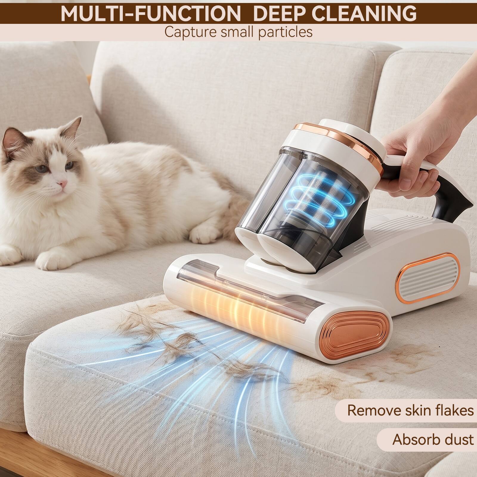 MULTI-FUNCTION DEEP CLEANING  
Capture small particles  
Remove skin flakes  
Absorb dust