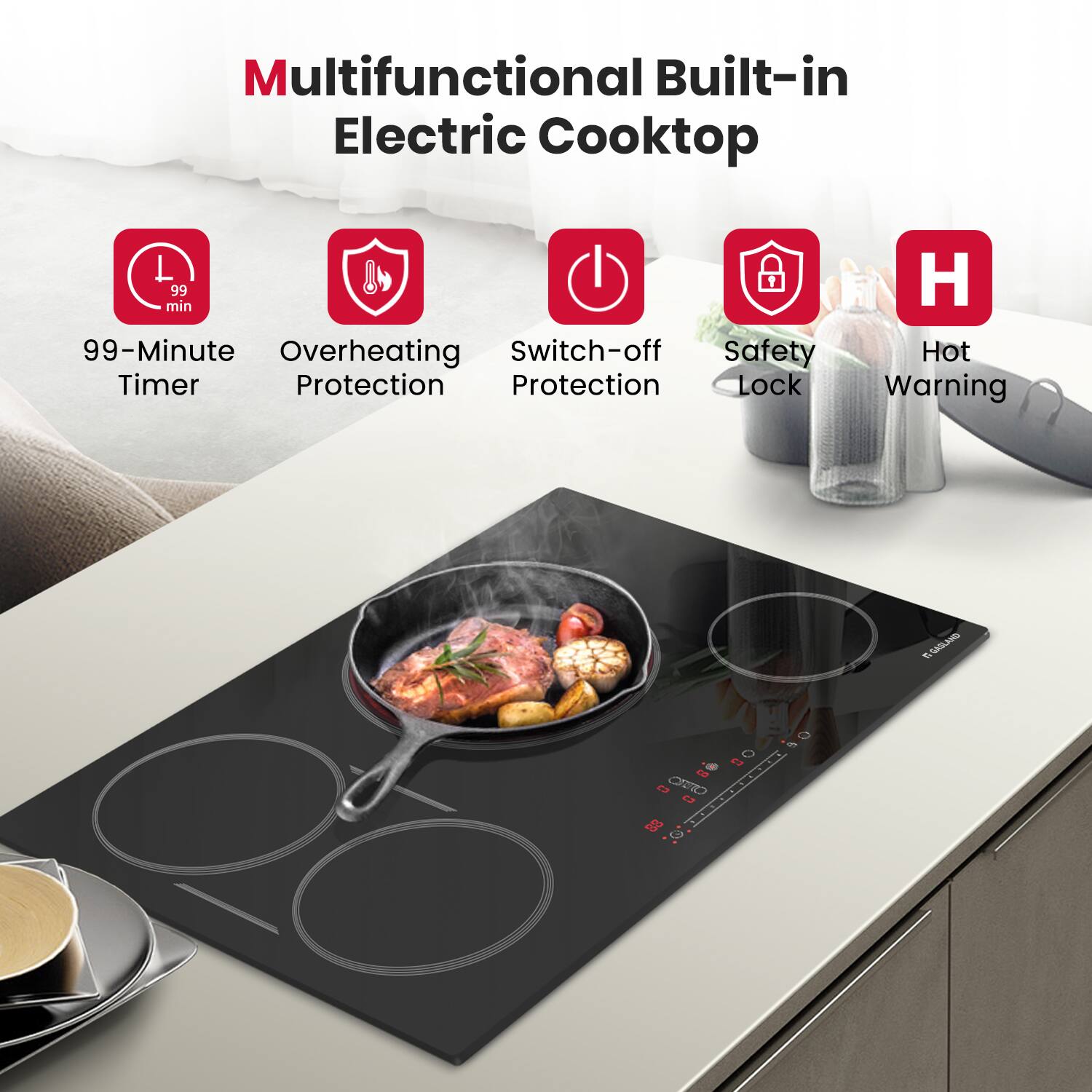 Multifunctional Built-in Electric Cooktop

- 99-Minute Timer
- Overheating Protection
- Switch-off Protection
- Safety Lock
- Hot Warning