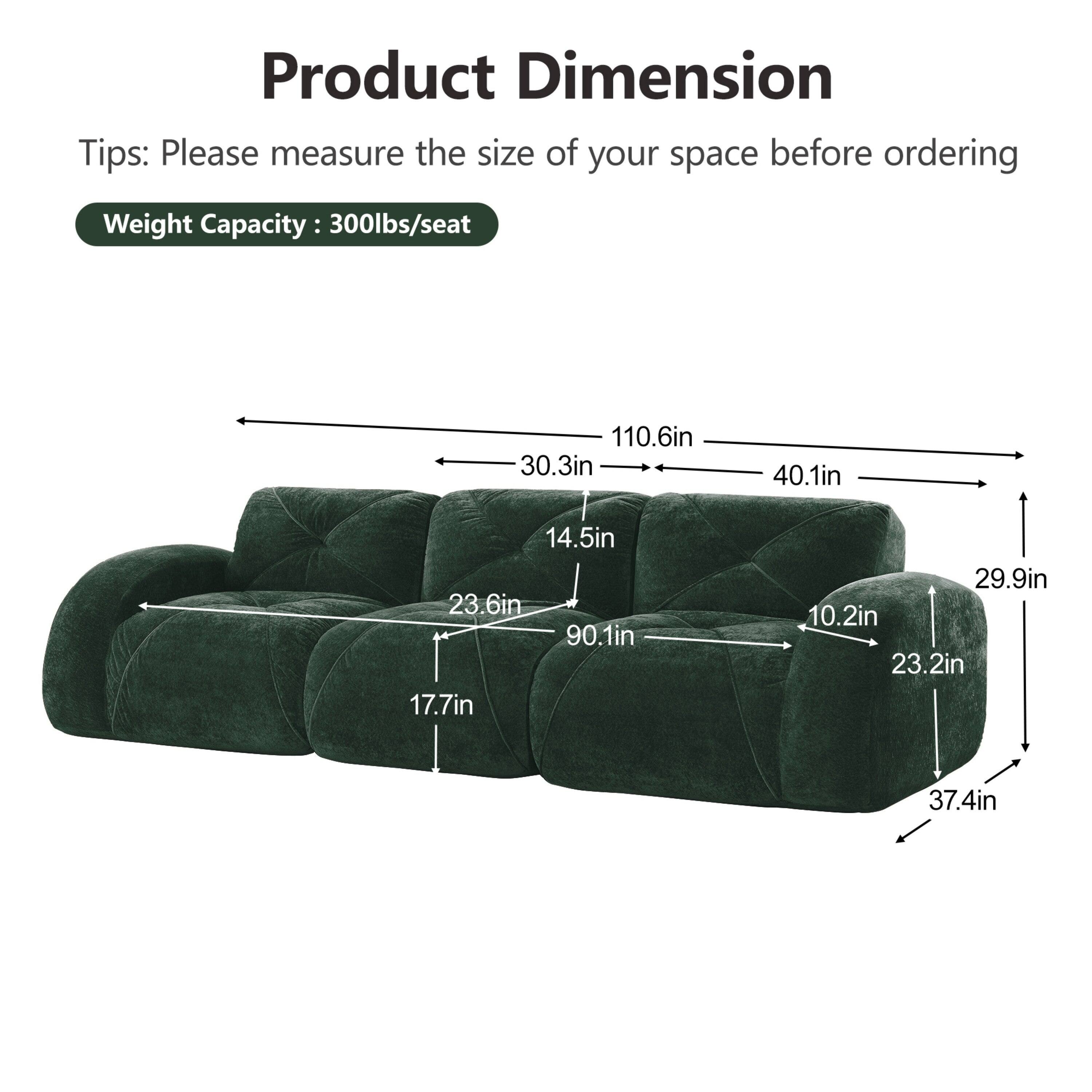 Product Dimension  
Tips: Please measure the size of your space before ordering  
Weight Capacity: 300lbs/seat  

110.6in  
30.3in  
40.1in  
14.5in  
23.6in  
90.1in  
17.7in  
29.9in  
10.2in  
23.2in  
37.4in