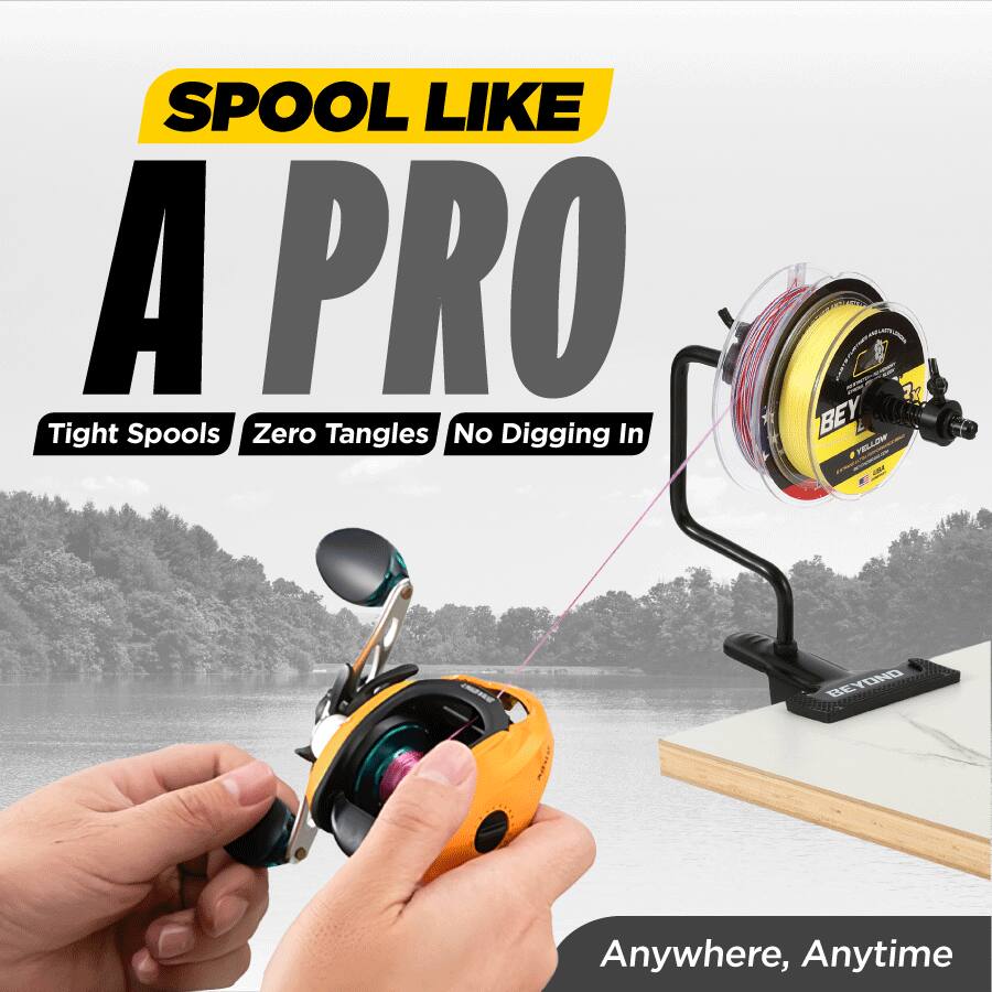 SPOOL LIKE A PRO  
Tight Spools Zero Tangles No Digging In  
BEYOND BEYOND  
Anywhere, Anytime