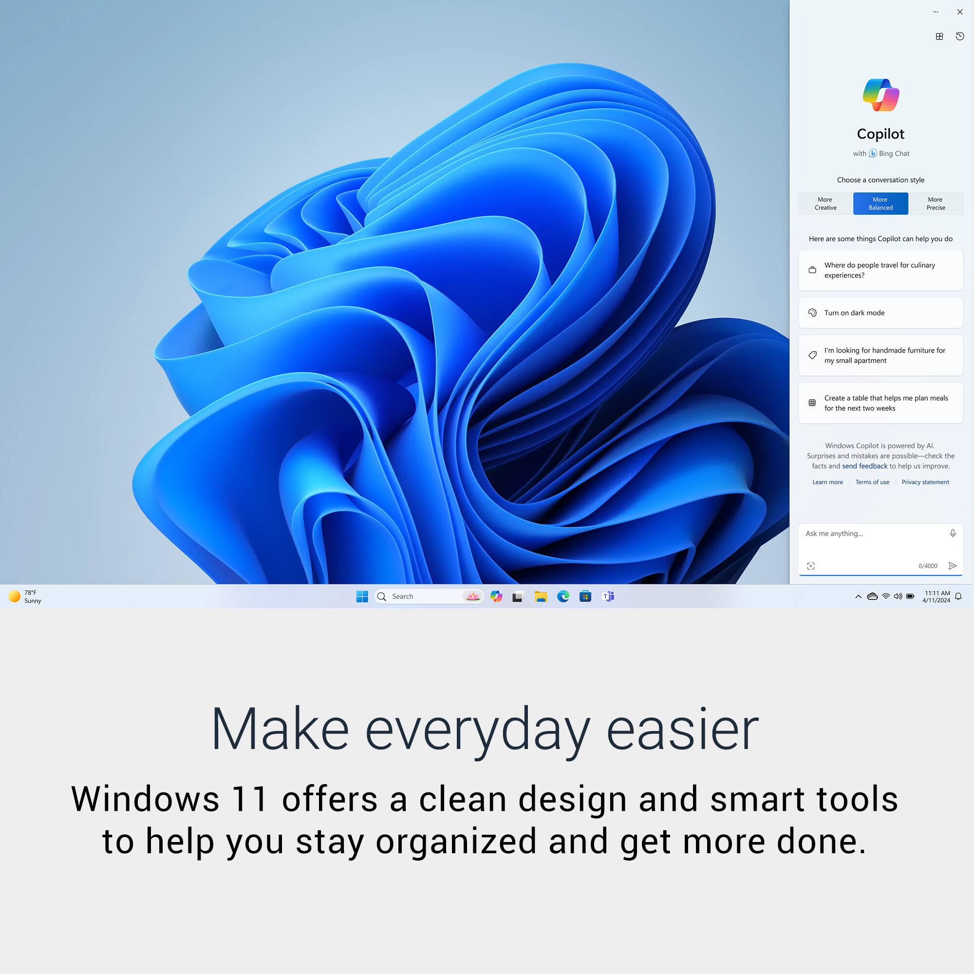 Copilot - king Char Ohoose - mnuenation Wye ore I - Baluncan - n - .. - things Copitor - Trp } de whene s people Fouad Yu dulnary experiences? Rumn an  maua Im sooking - handmade fumniture f  smal apartment  SabAe thar Tpe me pan -s to - - - waues WUA Copilot . pUered by A Surprises and mitakes -. posibie-chock the Tas and s Sewcthark - thay u mprm I - Serma - - Pricaly - AuA me anyting. -a 1 Sutviy Search 1IAM Lintes Make everyday easier Windows 11 offers a clean design and smart tools to help you stay organized and get more done.