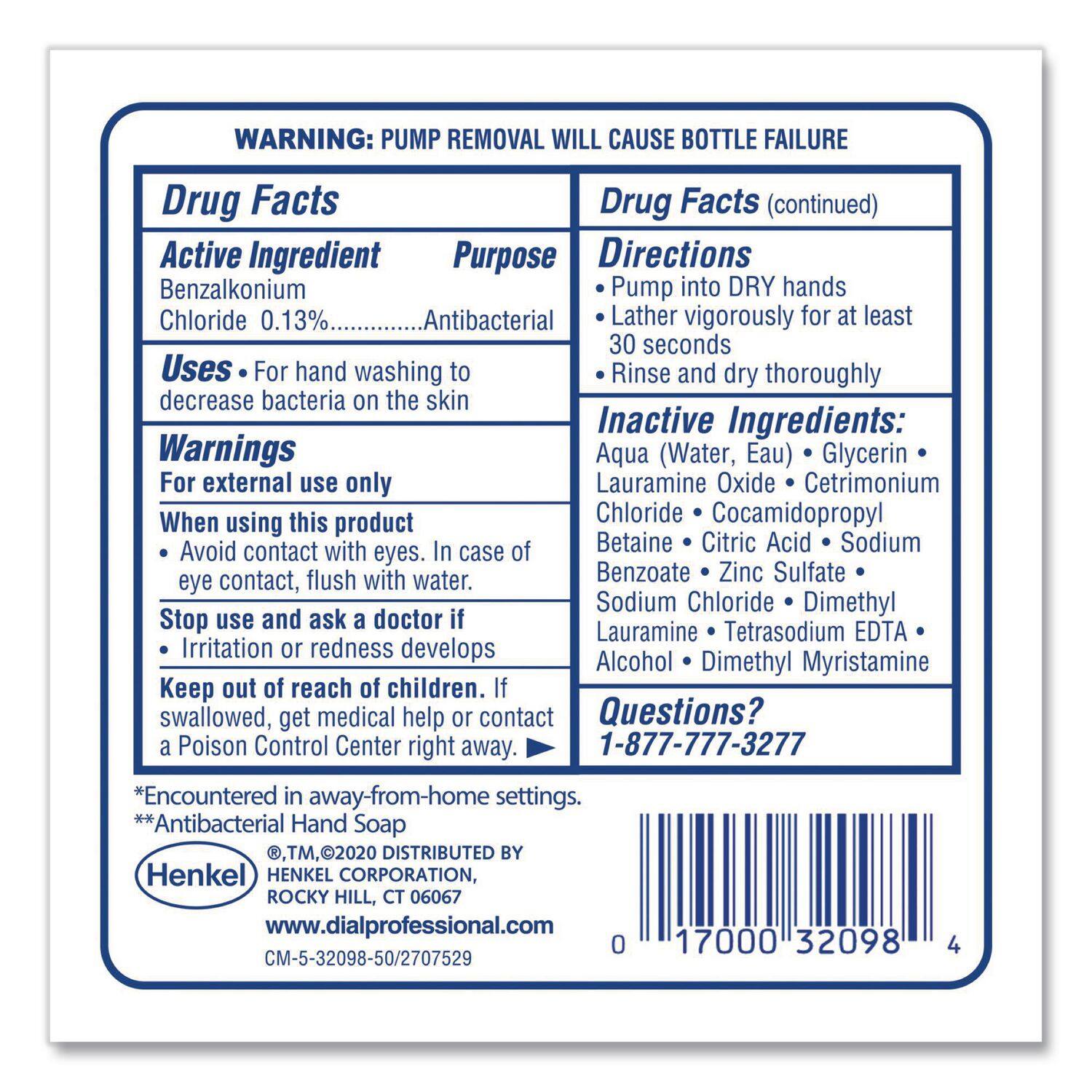 **WARNING: PUMP REMOVAL WILL CAUSE BOTTLE FAILURE**

**Drug Facts**

**Active Ingredient**  
Benzalkonium Chloride 0.13%  
Antibacterial

**Uses**  
For hand washing to decrease bacteria on the skin

**Warnings**  
For external use only  
When using this product:  
- Avoid contact with eyes. In case of eye contact, flush with water.  
- Stop use and ask a doctor if irritation or redness develops  
- Keep out of reach of children. If swallowed, get medical help or contact a Poison Control Center right away.

**Directions**  
- Pump into DRY hands  
- Lather vigorously for at least 30 seconds  
- Rinse and dry thoroughly

**Inactive Ingredients:**  
Aqua (Water, Eau) • Glycerin • Lauramine Oxide • Cetrimonium Chloride • Cocamidopropyl Betaine • Citric Acid • Sodium Benzoate • Zinc Sulfate • Sodium Chloride • Dimethyl Lauramine • Tetrasodium EDTA • Alcohol • Dimethyl Myristamine

**Questions?**  
1-877-777-3277

*Encountered in