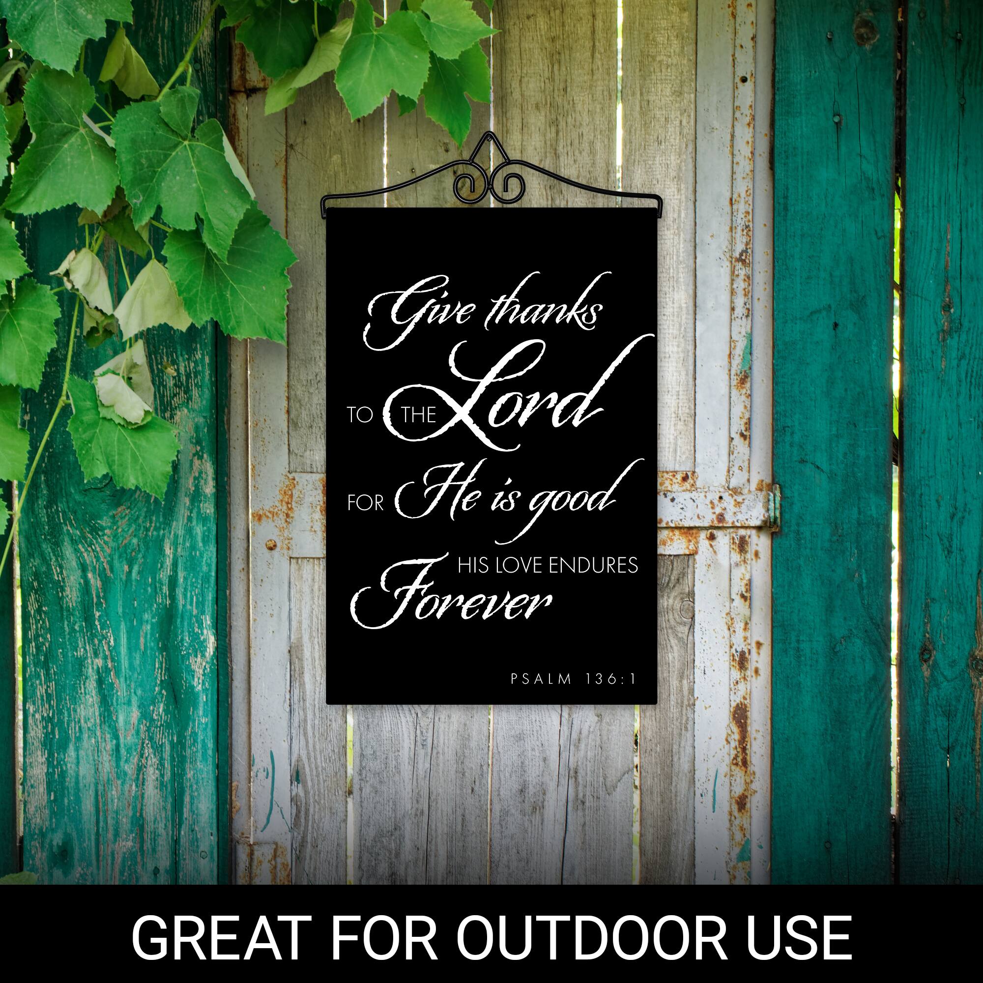 Give thanks TO THE Lord FOR He is good HIS LOVE ENDURES Forever PSALM 136:1 GREAT FOR OUTDOOR USE