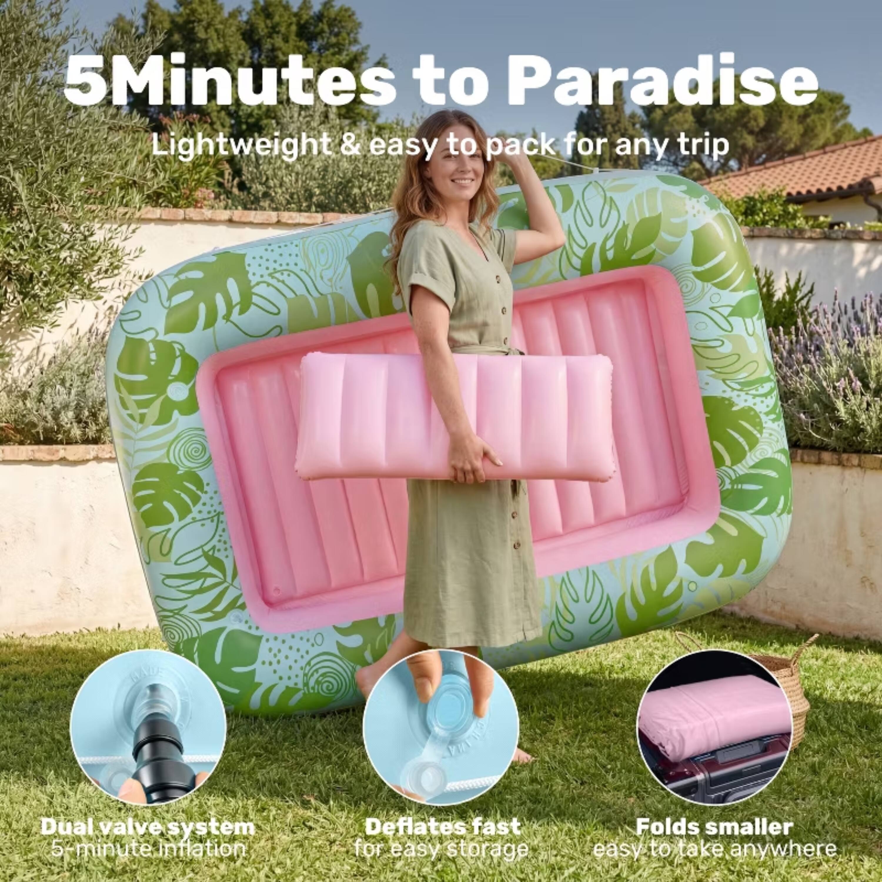 5 Minutes to Paradise  
Lightweight & easy to pack for any trip  
Dual valve system  
5-minute inflation  
Deflates fast for easy storage  
Folds smaller, easy to take anywhere