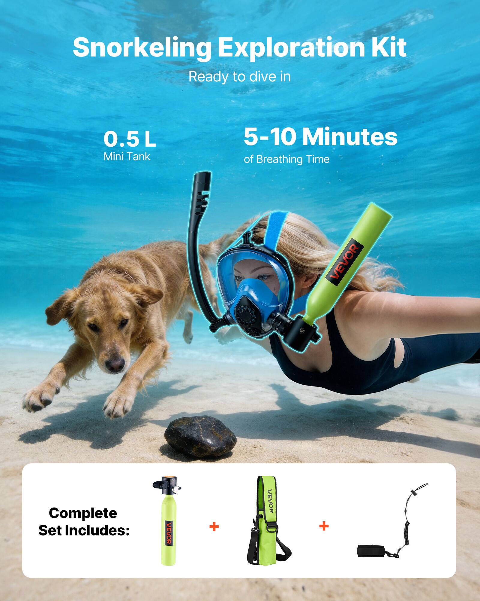 Snorkeling Exploration Kit  
Ready to dive in  

0.5 L Mini Tank  
5-10 Minutes of Breathing Time  

Complete Set Includes:  
VEVOR + VEVOR +