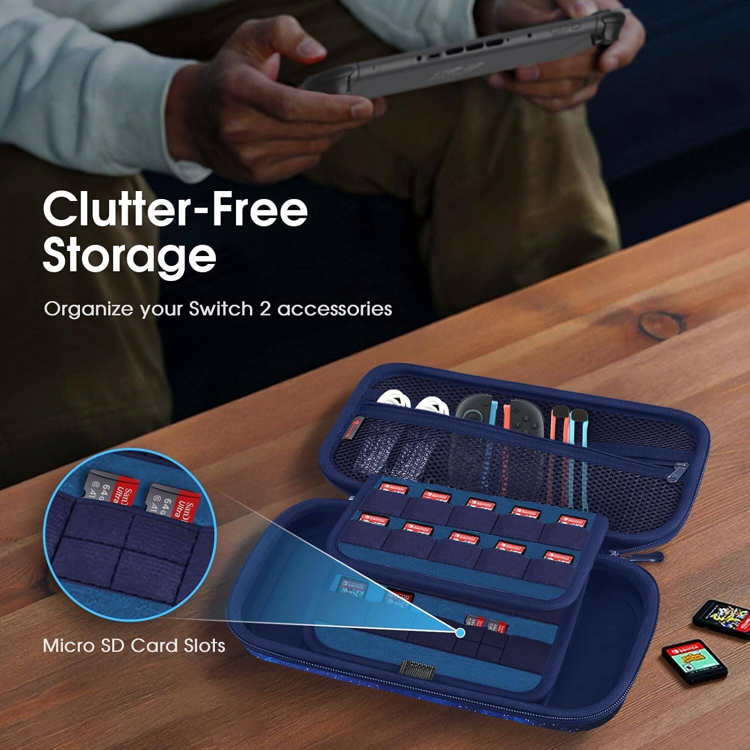 Clutter-Free Storage  
Organize your Switch 2 accessories  

64G Ultra SanD  
GA1 64g Ultra SanDi  
Micro SD Card Slots  
SEE 6