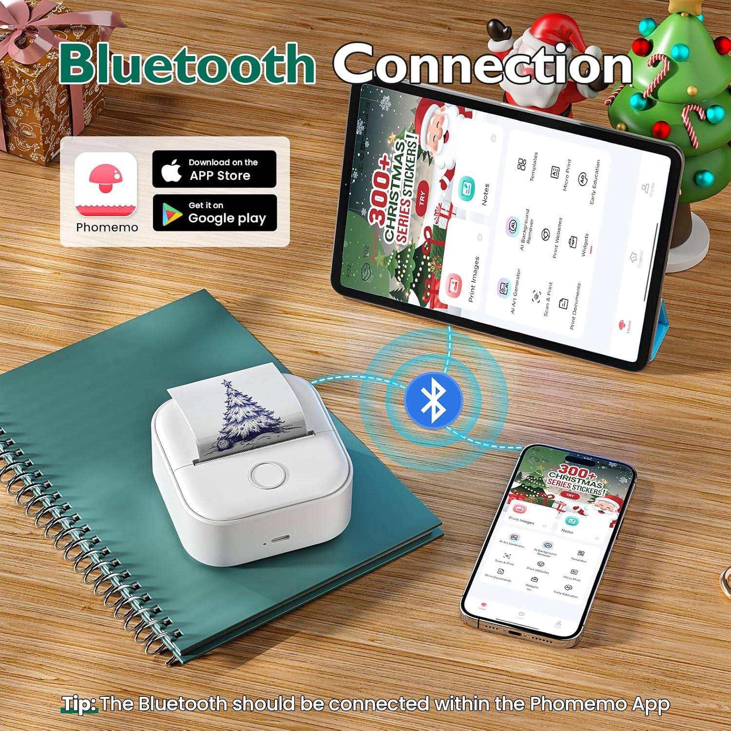 Bluetooth Connection

Download on the App Store  
Get it on Google Play

Phomemo

300+ CHRISTMAS SERIES STICKERS

Tip: The Bluetooth should be connected within the Phomemo App