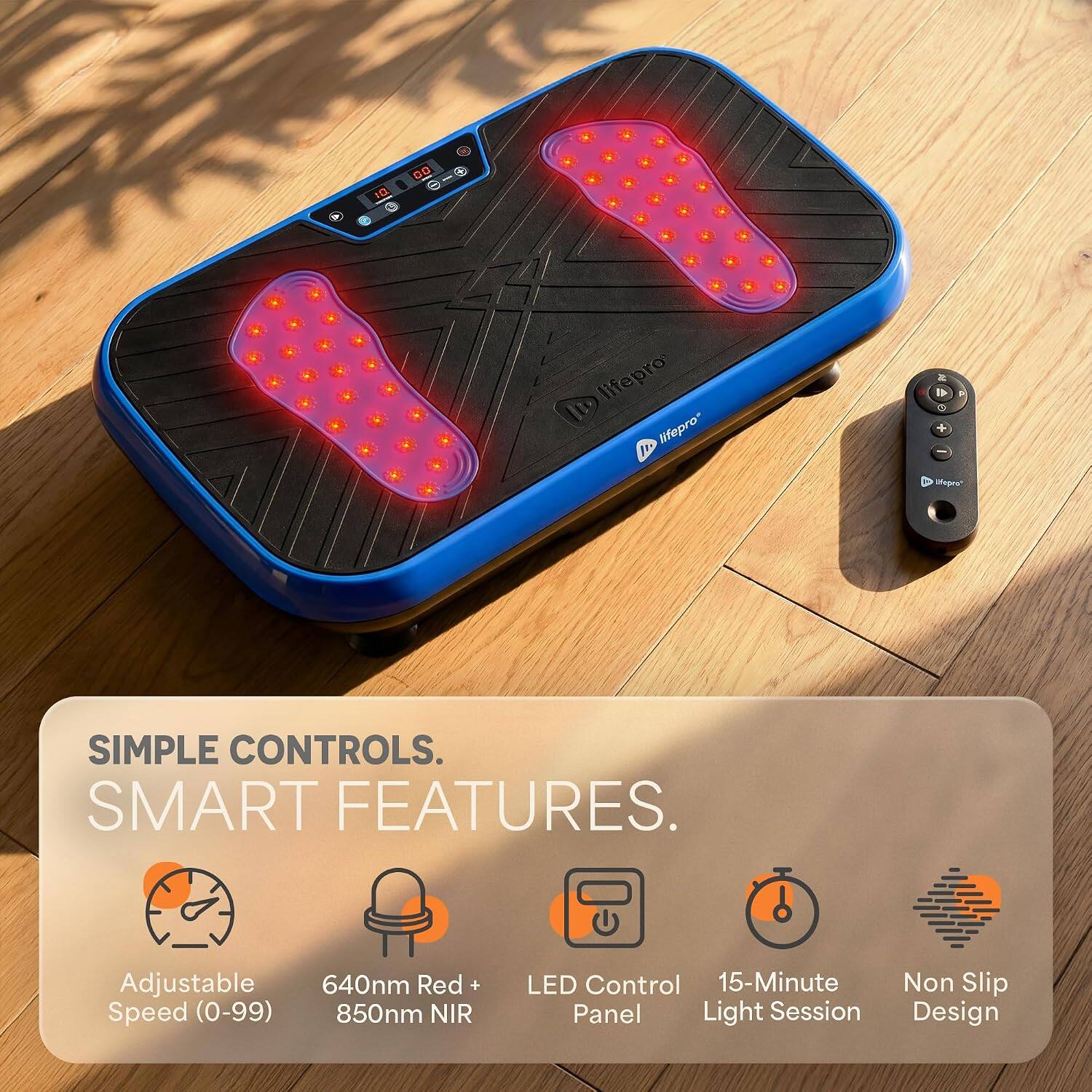 SIMPLE CONTROLS. SMART FEATURES.  
Adjustable Speed (0-99)  
640nm Red + 850nm NIR  
LED Control Panel  
15-Minute Light Session  
Non Slip Design