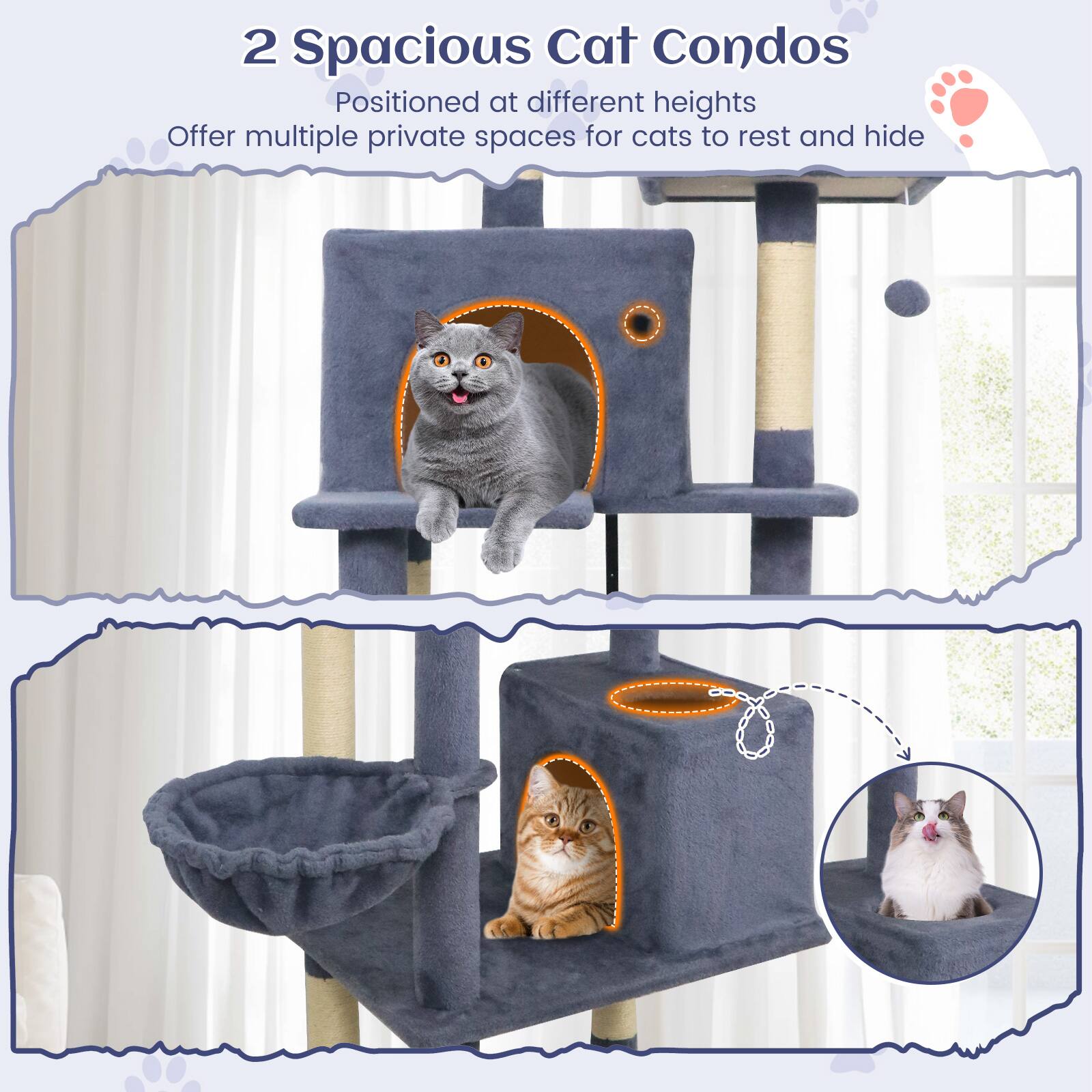 2 Spacious Cat Condos  
Positioned at different heights  
Offer multiple private spaces for cats to rest and hide