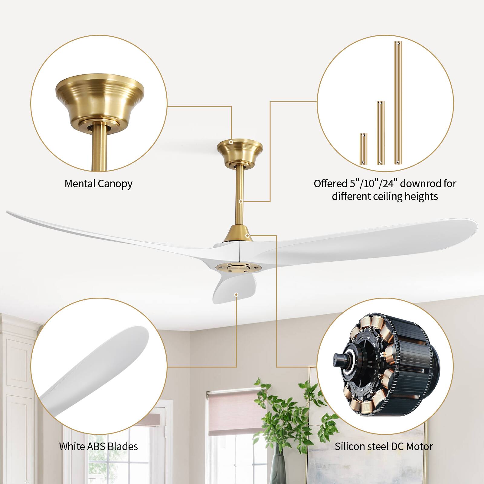 Mental Canopy  
Offered 5" /10" /24" downrod for different ceiling heights  
White ABS Blades  
Silicon steel DC Motor